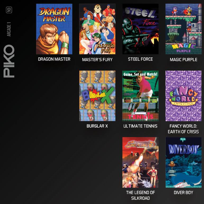 10 i ARCADE PIKO DRAGON MASTER MASTER'S FURY STEEL FORCE MAGIC PURPLE Game, Set and Match! BURGLAR X ULTIMATE TENNIS FANCY WORLD: EARTH OF CRISIS THE LEGEND OF SILKROAD DIVER BOY