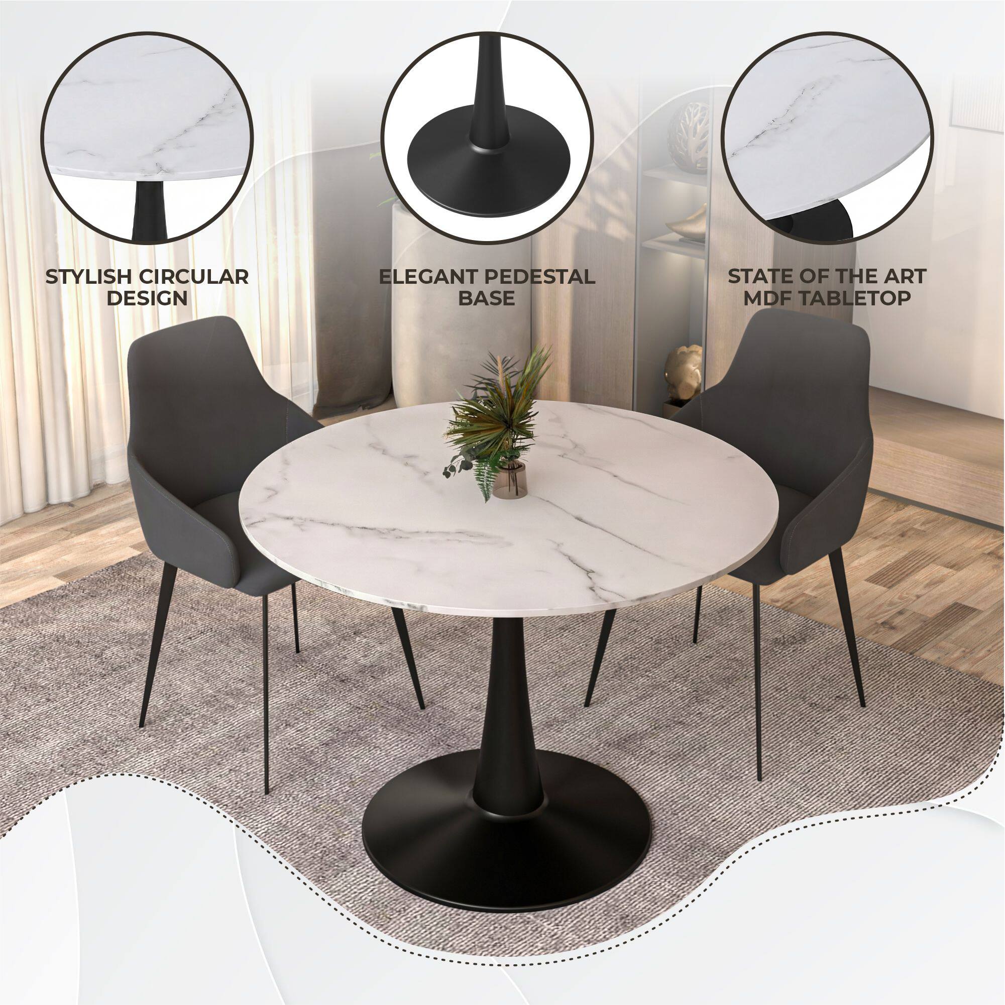 STYLISH CIRCULAR DESIGN  
ELEGANT PEDESTAL BASE  
STATE OF THE ART MDF TABLETOP