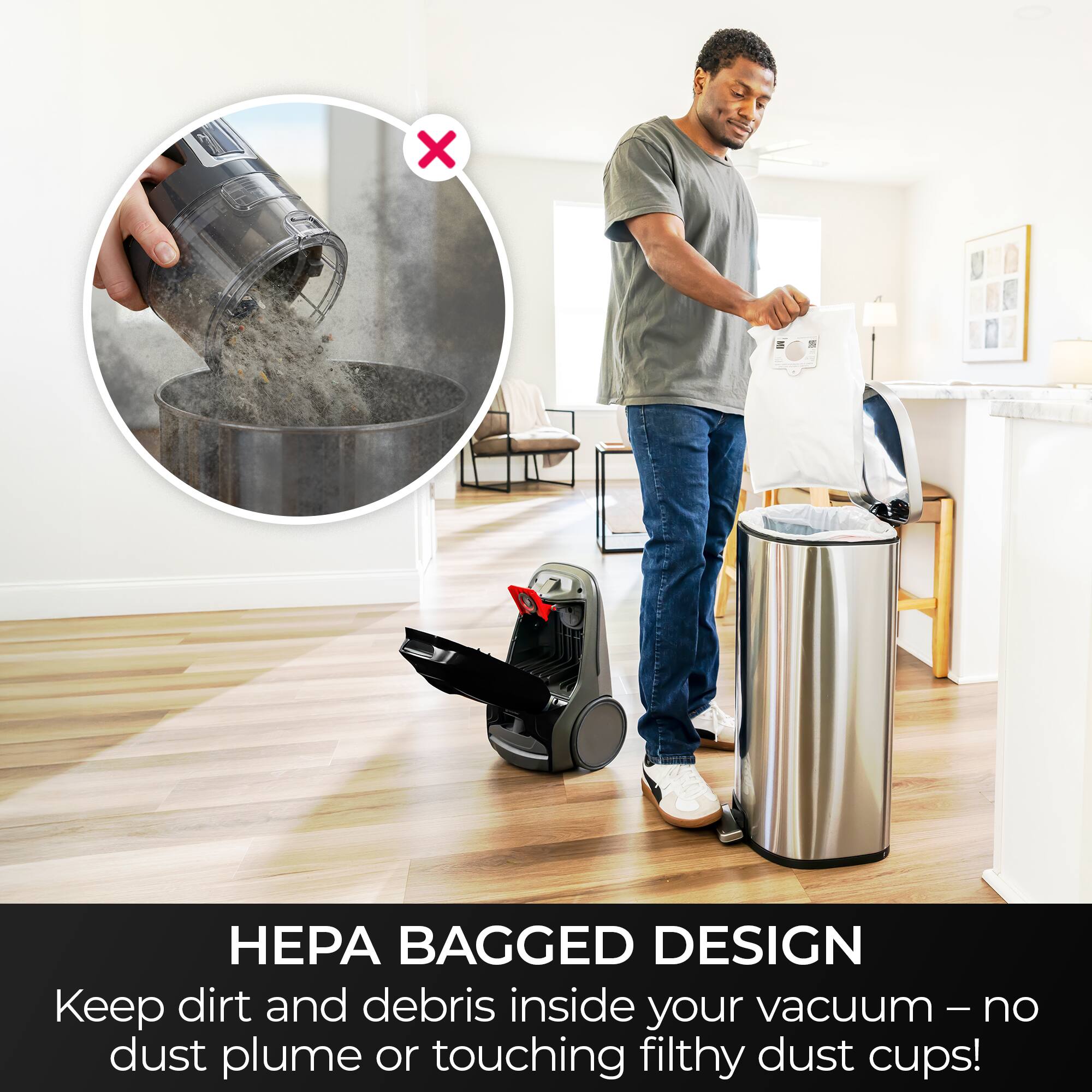 HEPA BAGGED DESIGN  
Keep dirt and debris inside your vacuum – no dust plume or touching filthy dust cups!