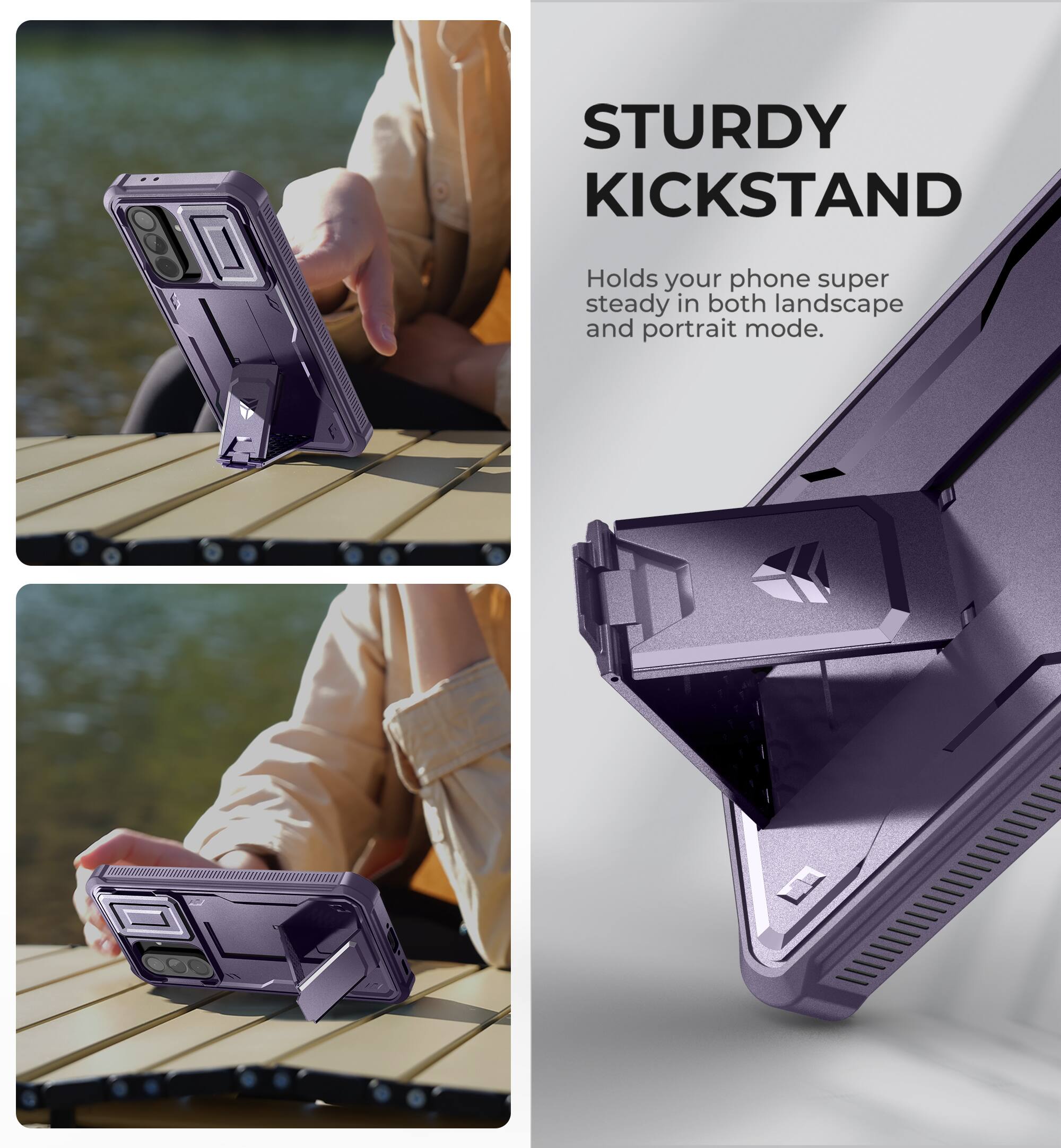 STURDY KICKSTAND  
Holds your phone super steady in both landscape and portrait mode.