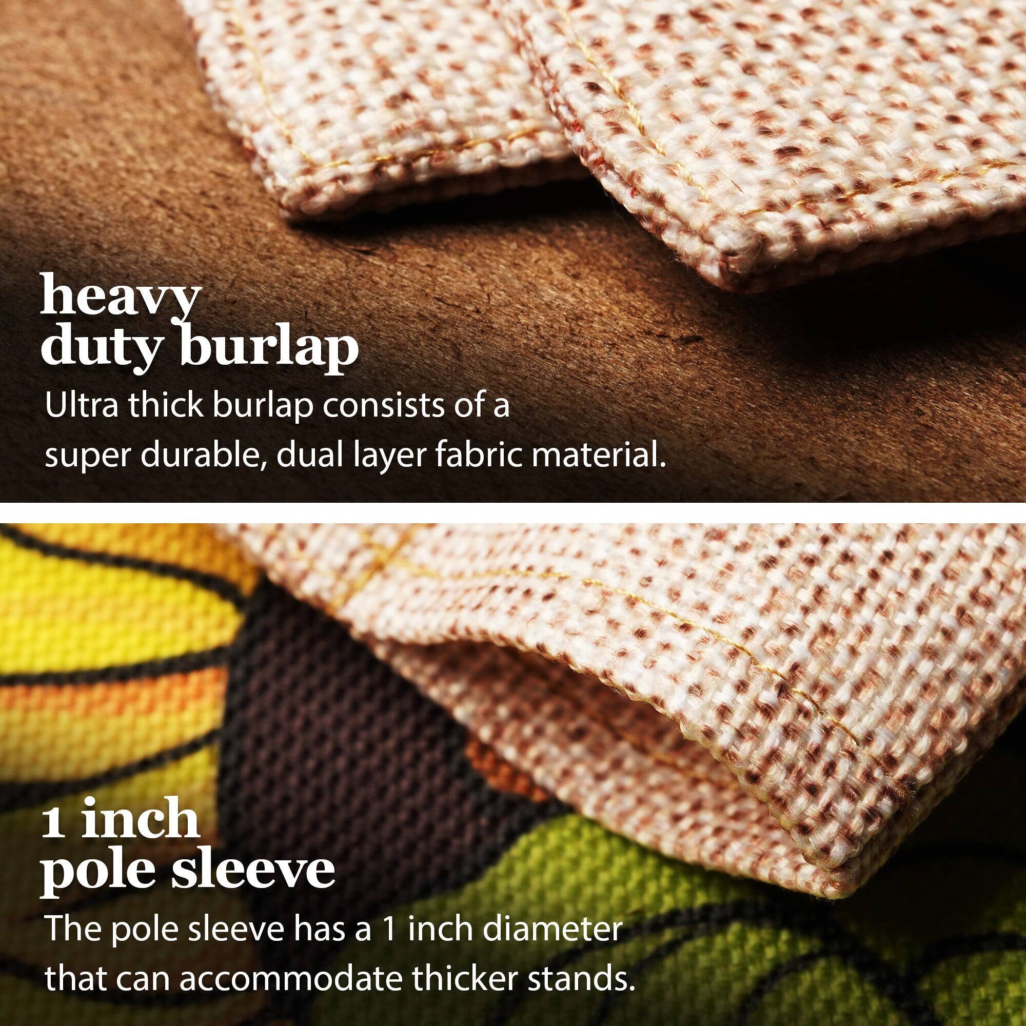 heavy duty burlap  
Ultra thick burlap consists of a super durable, dual layer fabric material.  

1 inch pole sleeve  
The pole sleeve has a 1 inch diameter that can accommodate thicker stands.