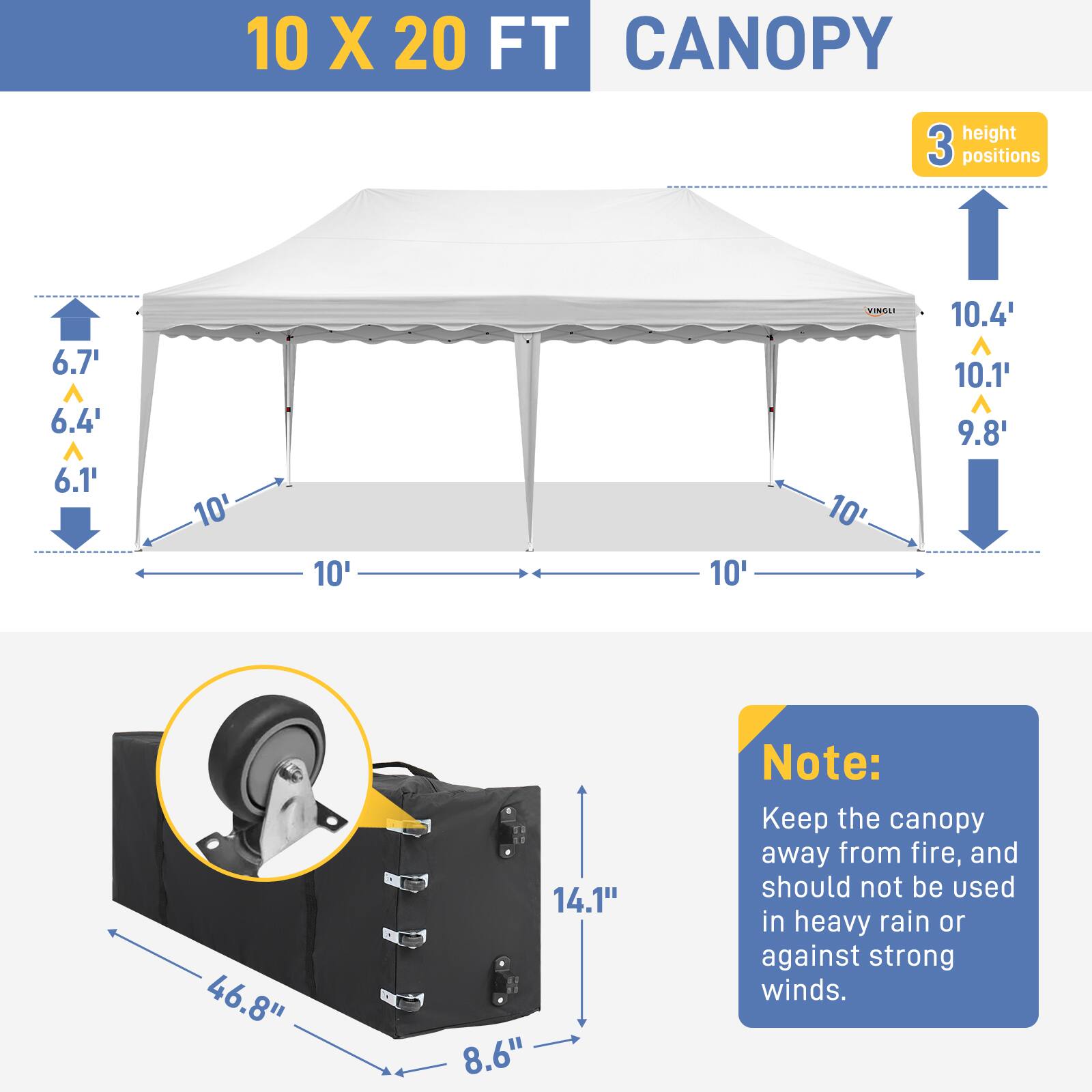 10 X 20 FT CANOPY

height 3 positions
6.7' 6.4' 6.1' 10' 10' 10' 10.4' 10.1' 9.8' 46.8" 14.1" 8.6"

Note: Keep the canopy away from fire, and should not be used in heavy rain or against strong winds.