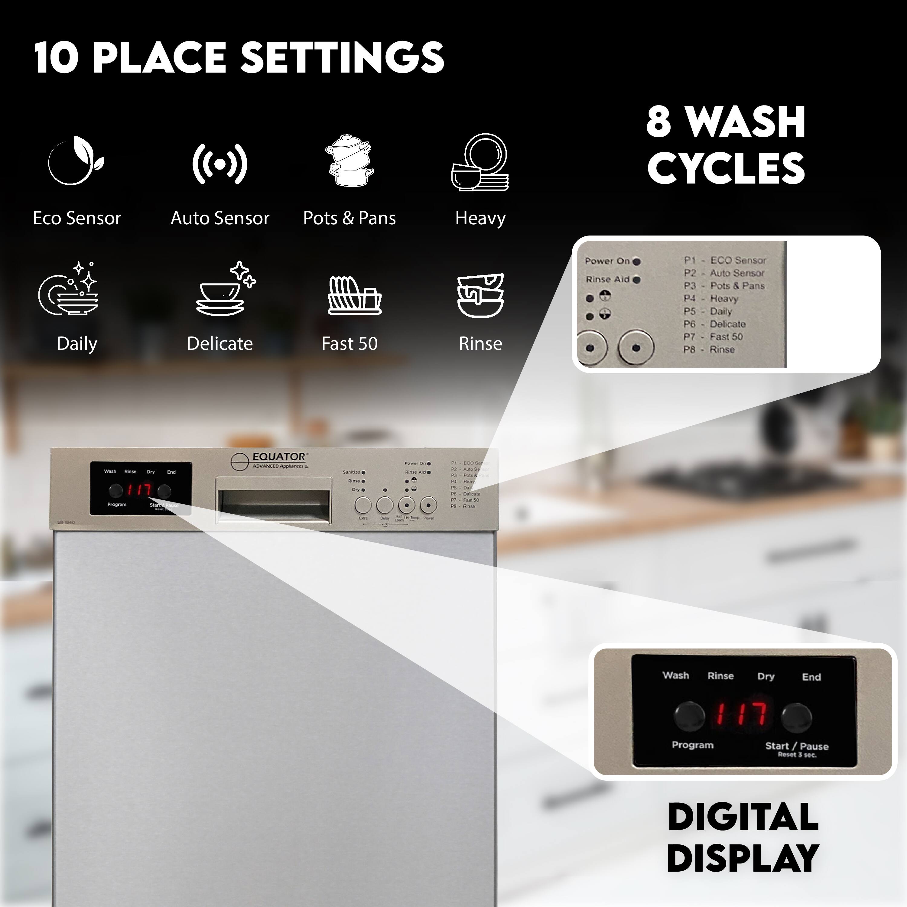 10 PLACE SETTINGS

- Eco Sensor
- Auto Sensor
- Pots & Pans
- Heavy
- Daily
- Delicate
- Fast 50
- Rinse

8 WASH CYCLES

- P1 - ECO Sensor
- P2 - Auto Sensor
- P3 - Pots & Pans
- P4 - Heavy
- P5 - Daily
- P6 - Delicate
- P7 - Fast 50
- P8 - Rinse

DIGITAL DISPLAY

- Wash
- Rinse
- Dry
- End
- Program
- Start / Pause
- Reset 3 sec.