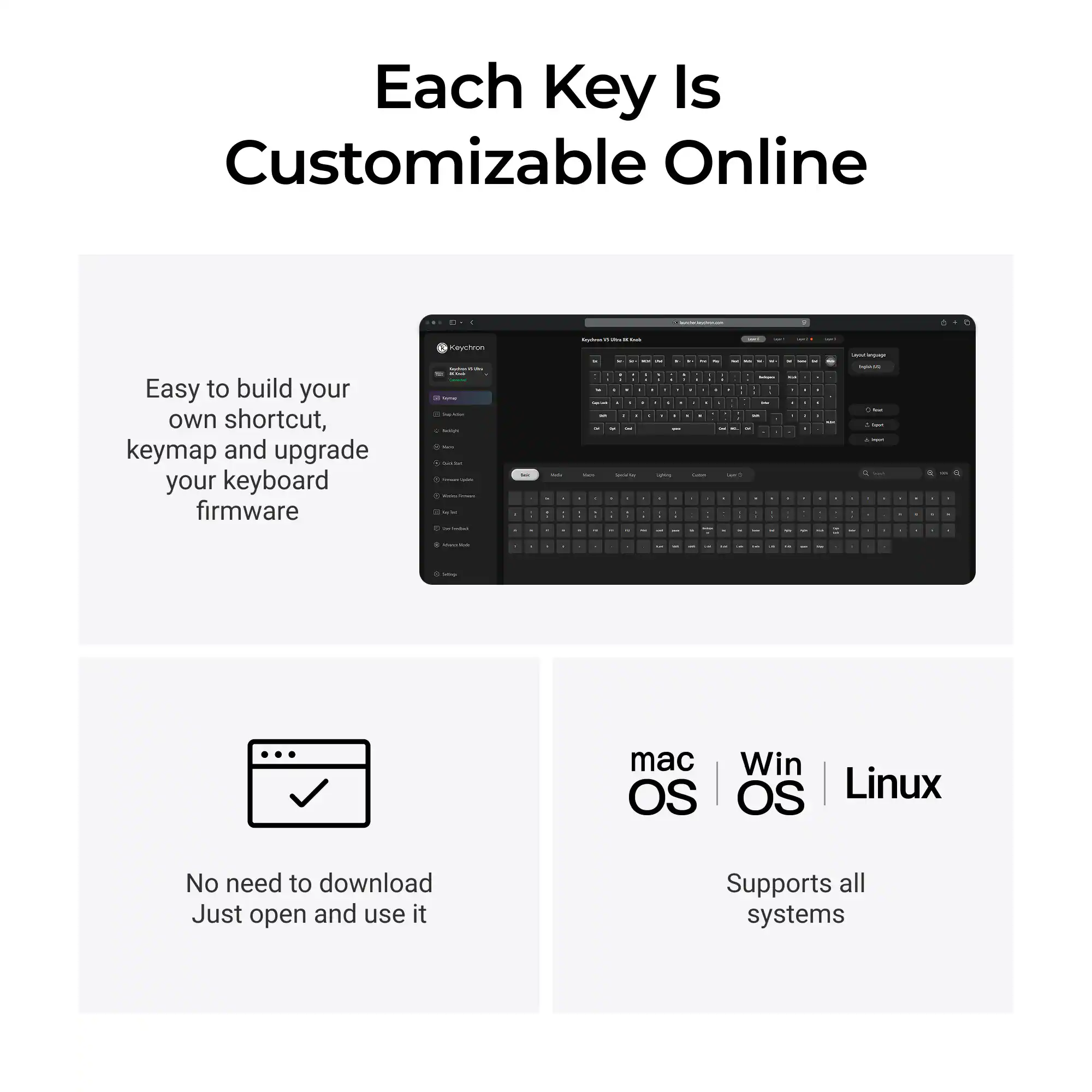 Each Key Is Customizable Online

Easy to build your own shortcut, keymap and upgrade your keyboard firmware

No need to download
Just open and use it

mac OS | Win OS | Linux
Supports all systems