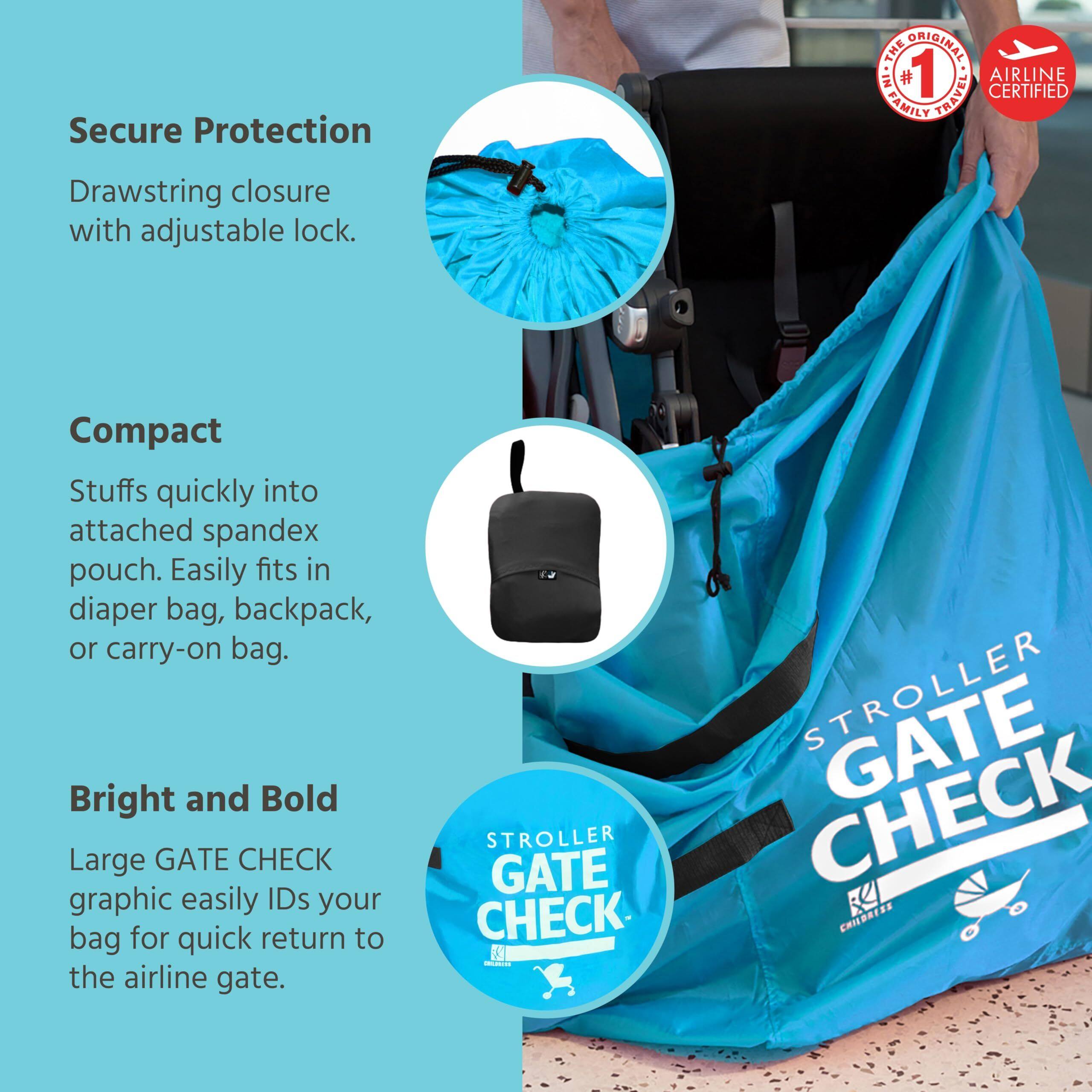 Secure Protection  
Drawstring closure with adjustable lock.  

Compact  
Stuffs quickly into attached spandex pouch. Easily fits in diaper bag, backpack, or carry-on bag.  

Bright and Bold  
Large GATE CHECK graphic easily IDs your bag for quick return to the airline gate.  

STROLLER GATE CHECK  
CHILDRESS