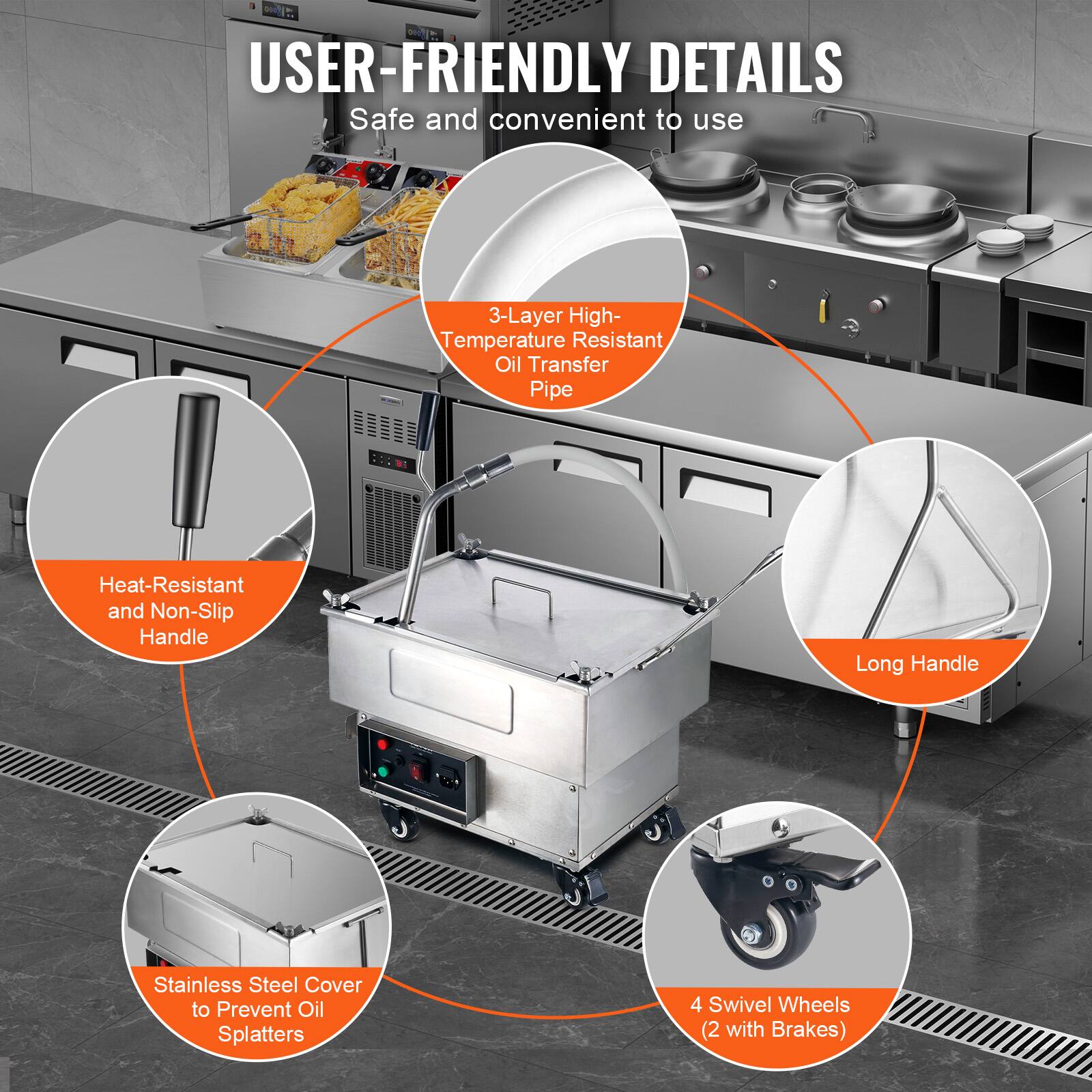 USER-FRIENDLY DETAILS  
Safe and convenient to use  

- 3-Layer High-Temperature Resistant Oil Transfer Pipe  
- Heat-Resistant and Non-Slip Handle  
- Stainless Steel Cover to Prevent Oil Splatters  
- Long Handle  
- 4 Swivel Wheels (2 with Brakes)