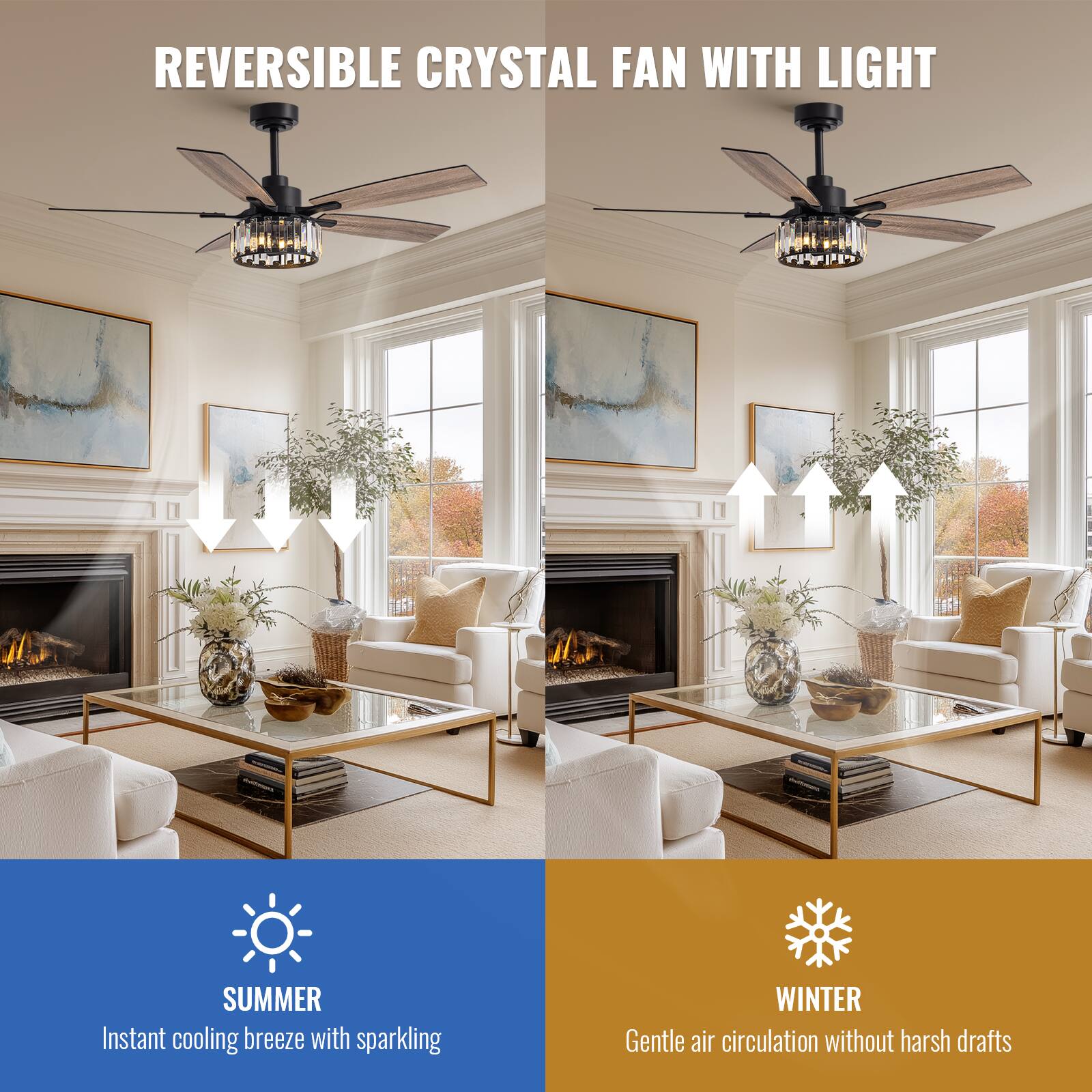 REVERSIBLE CRYSTAL FAN WITH LIGHT

SUMMER  
Instant cooling breeze with sparkling

WINTER  
Gentle air circulation without harsh drafts