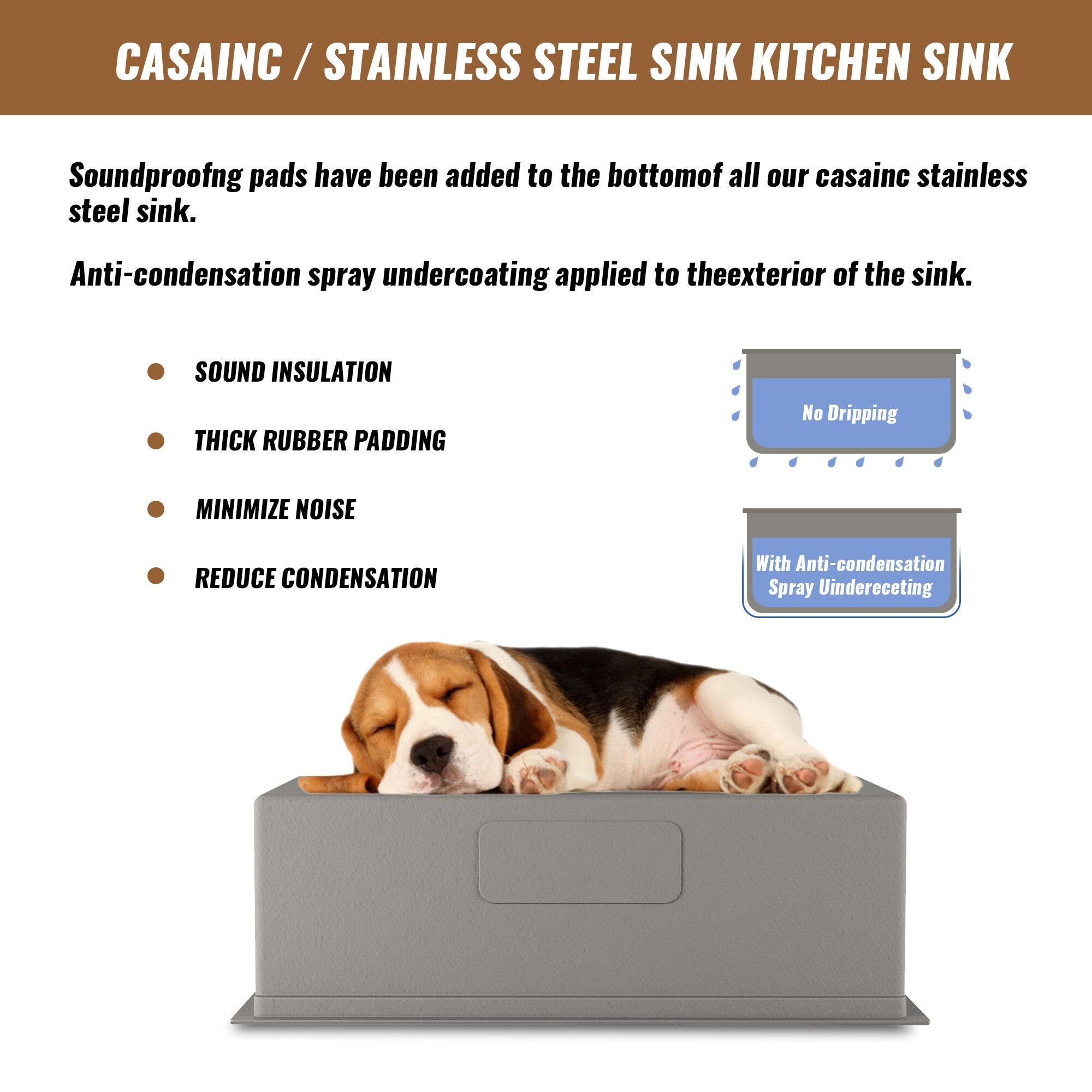 CASAINC / STAINLESS STEEL SINK KITCHEN SINK

Soundproofing pads have been added to the bottom of all our casainc stainless steel sink.
Anti-condensation spray undercoating applied to the exterior of the sink.

SOUND INSULATION
THICK RUBBER PADDING
MINIMIZE NOISE
REDUCE CONDENSATION

No Dripping
With Anti-condensation Spray Undercoating