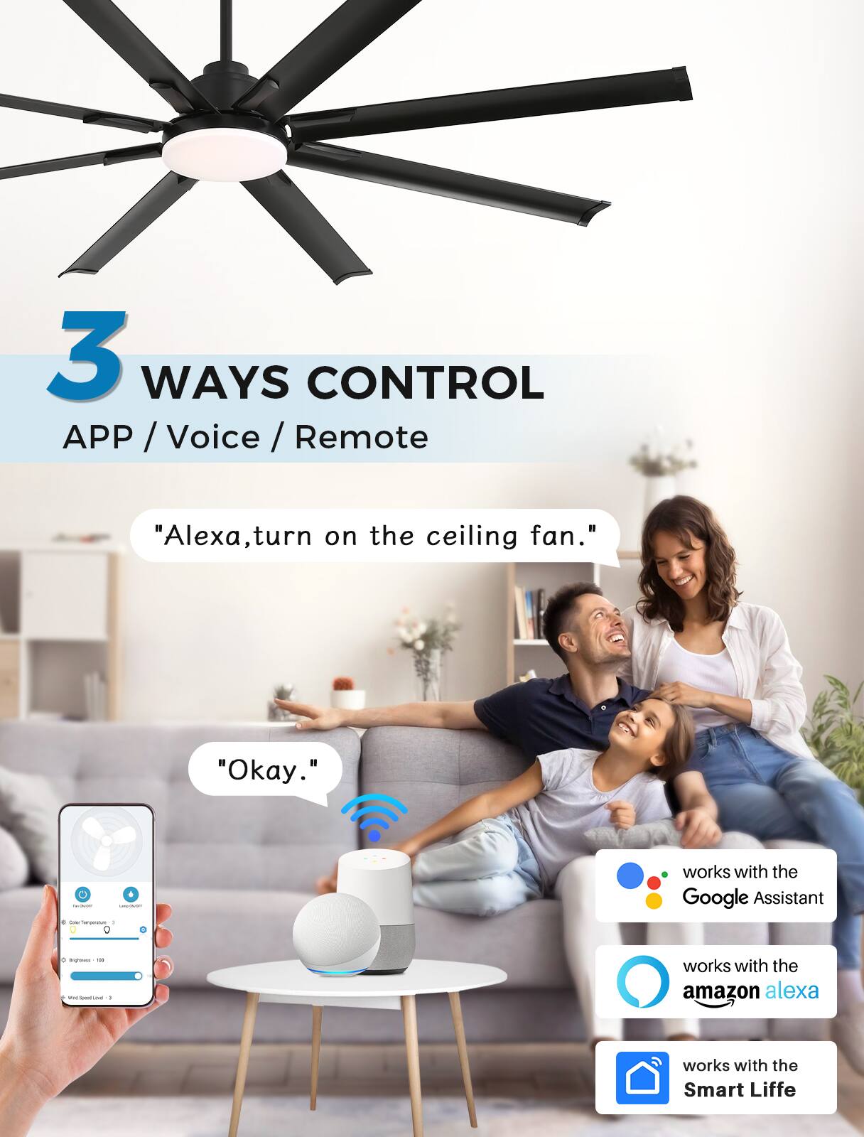 3 WAYS CONTROL  
APP / Voice / Remote  

"Alexa, turn on the ceiling fan."  
"Okay."  

- works with the Google Assistant  
- works with the Amazon Alexa  
- works with the Smart Life