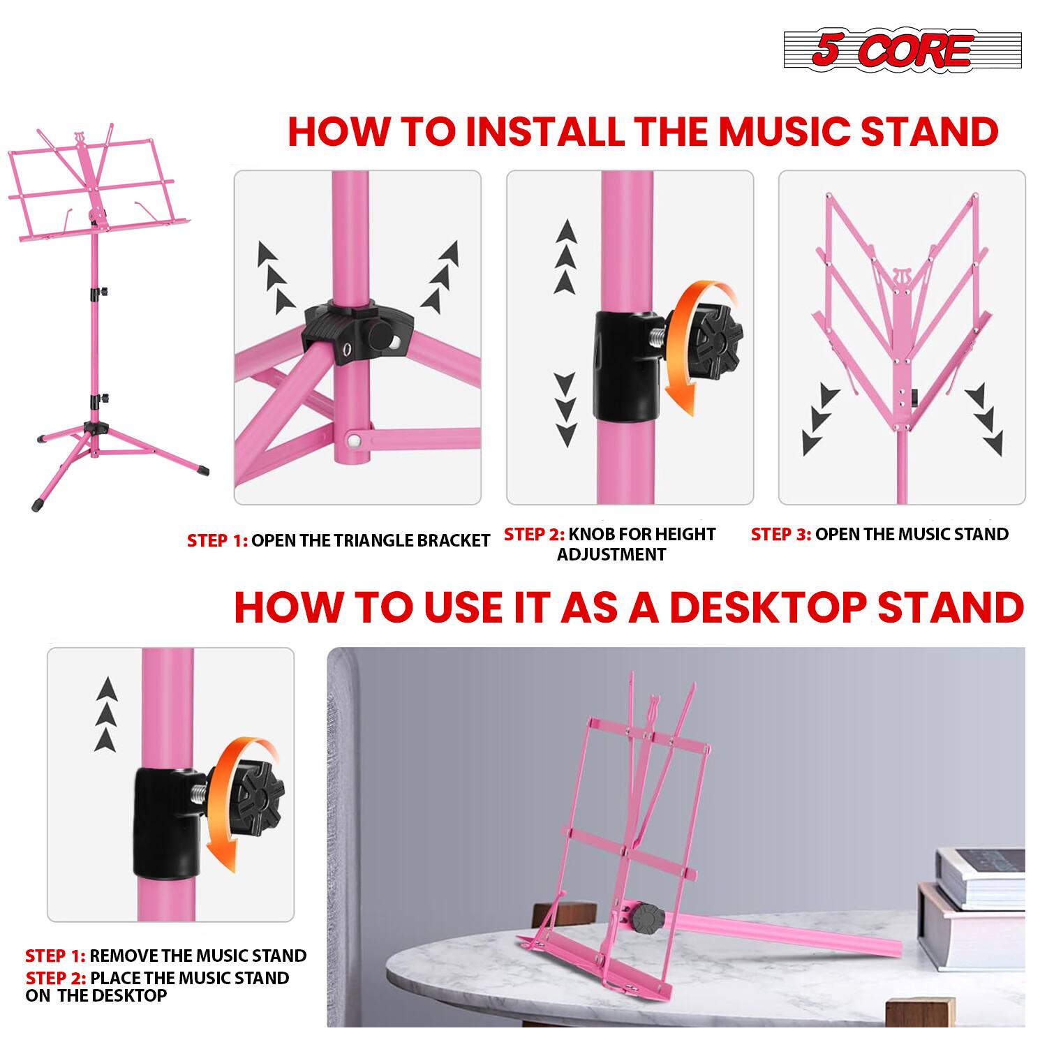 **5 CORE**

**HOW TO INSTALL THE MUSIC STAND**

1. **STEP 1: OPEN THE TRIANGLE BRACKET**
2. **STEP 2: KNOB FOR HEIGHT ADJUSTMENT**
3. **STEP 3: OPEN THE MUSIC STAND**

**HOW TO USE IT AS A DESKTOP STAND**

1. **STEP 1: REMOVE THE MUSIC STAND**
2. **STEP 2: PLACE THE MUSIC STAND ON THE DESKTOP**