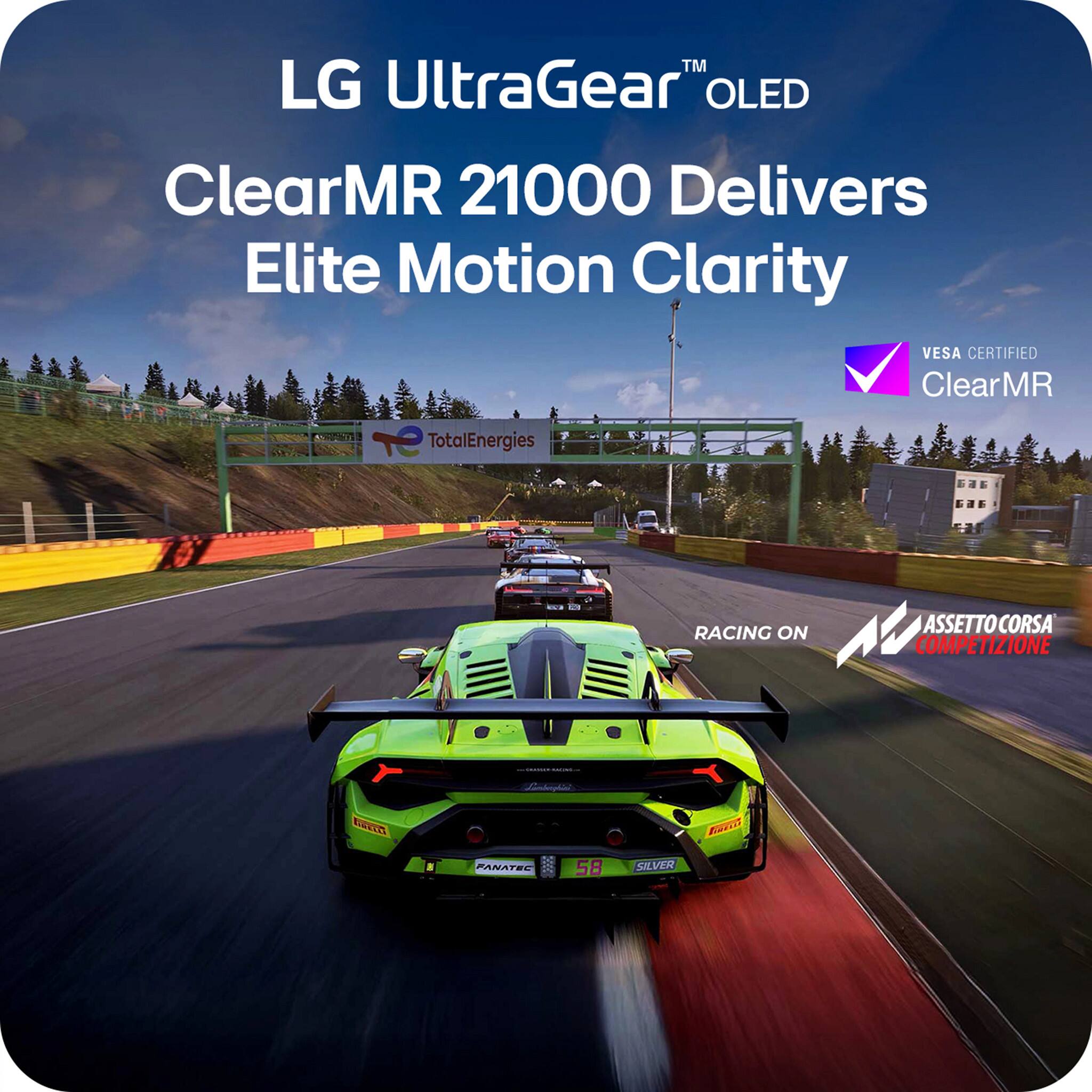 LG UltraGear™ OLED ClearMR 21000 Delivers Elite Motion Clarity  
TotalEnergies  
VESA CERTIFIED ClearMR  
RACING ON ASSETTO CORSA COMPETIZIONE  
58 SILVER
