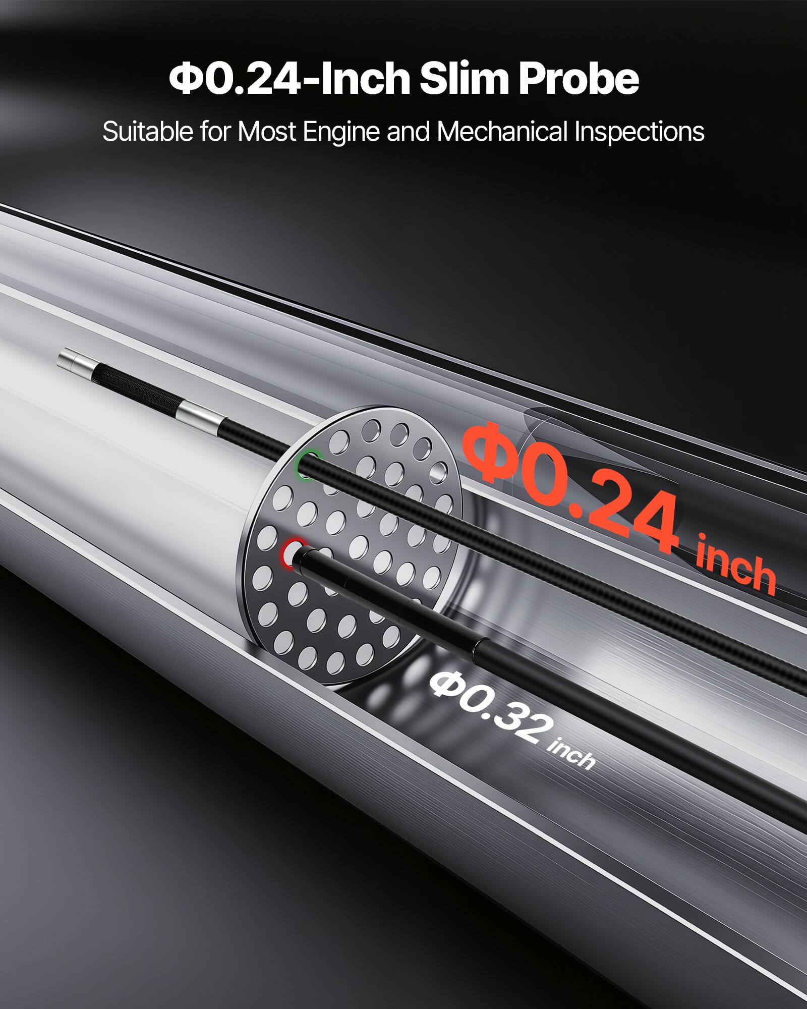 0.24-Inch Slim Probe  
Suitable for Most Engine and Mechanical Inspections  

0.24 inch  
0.32 inch