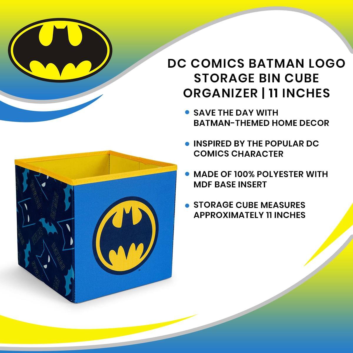 DC COMICS BATMAN LOGO STORAGE BIN CUBE ORGANIZER | 11 INCHES

- SAVE THE DAY WITH BATMAN-THEMED HOME DECOR
- INSPIRED BY THE POPULAR DC COMICS CHARACTER
- MADE OF 100% POLYESTER WITH MDF BASE INSERT
- STORAGE CUBE MEASURES APPROXIMATELY 11 INCHES