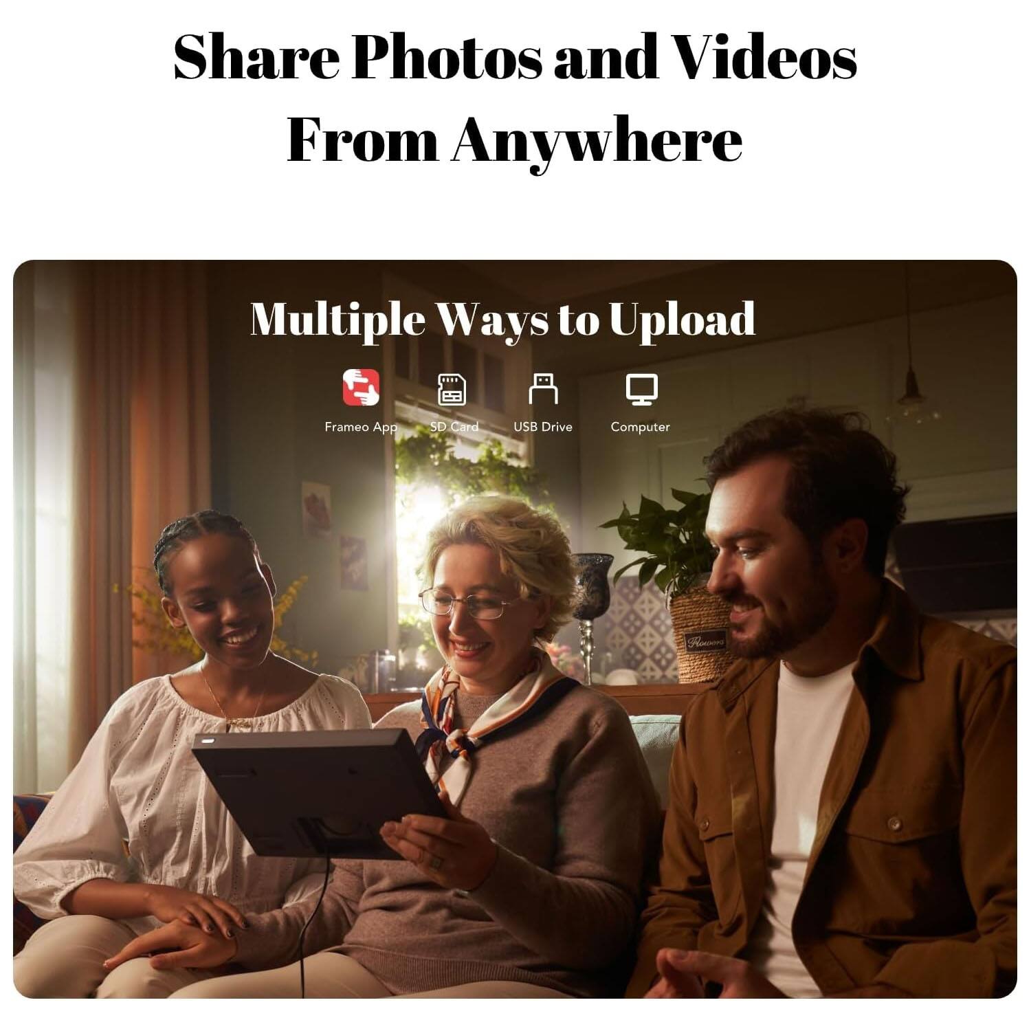 Share Photos and Videos From Anywhere

Multiple Ways to Upload
- Frameo App
- SD Card
- USB Drive
- Computer