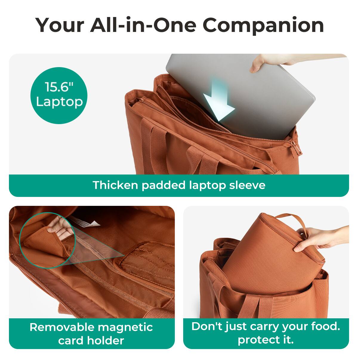 Your All-in-One Companion

15.6" Laptop

Thicken padded laptop sleeve

Removable magnetic card holder

Don't just carry your food. Protect it.