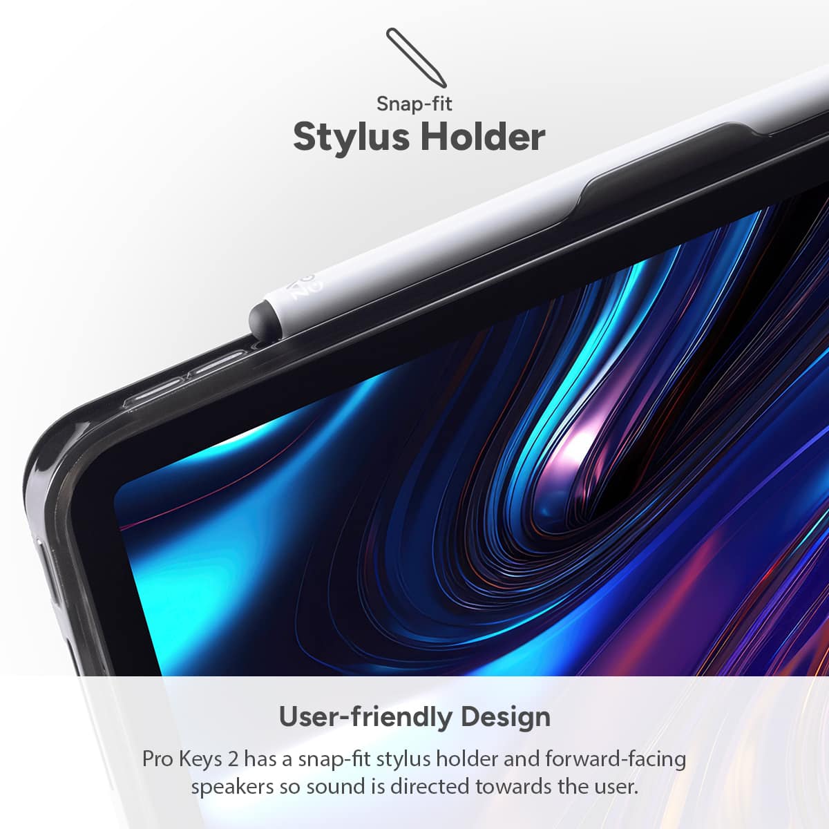 Snap-fit Stylus Holder: User-friendly Design Pro Keys 2 has a snap-fit stylus holder and forward-facing speakers, ensuring that sound is directed towards the user.