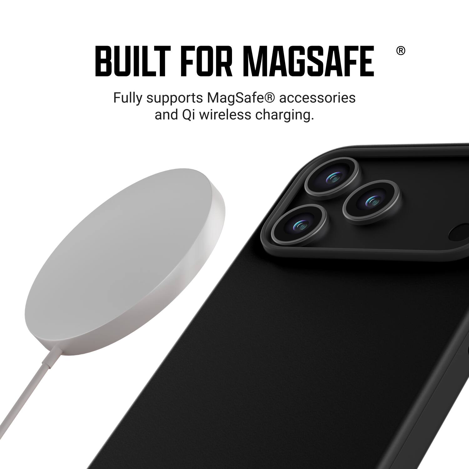 BUILT FOR MAGSAFE  
Fully supports MagSafe® accessories and Qi wireless charging.