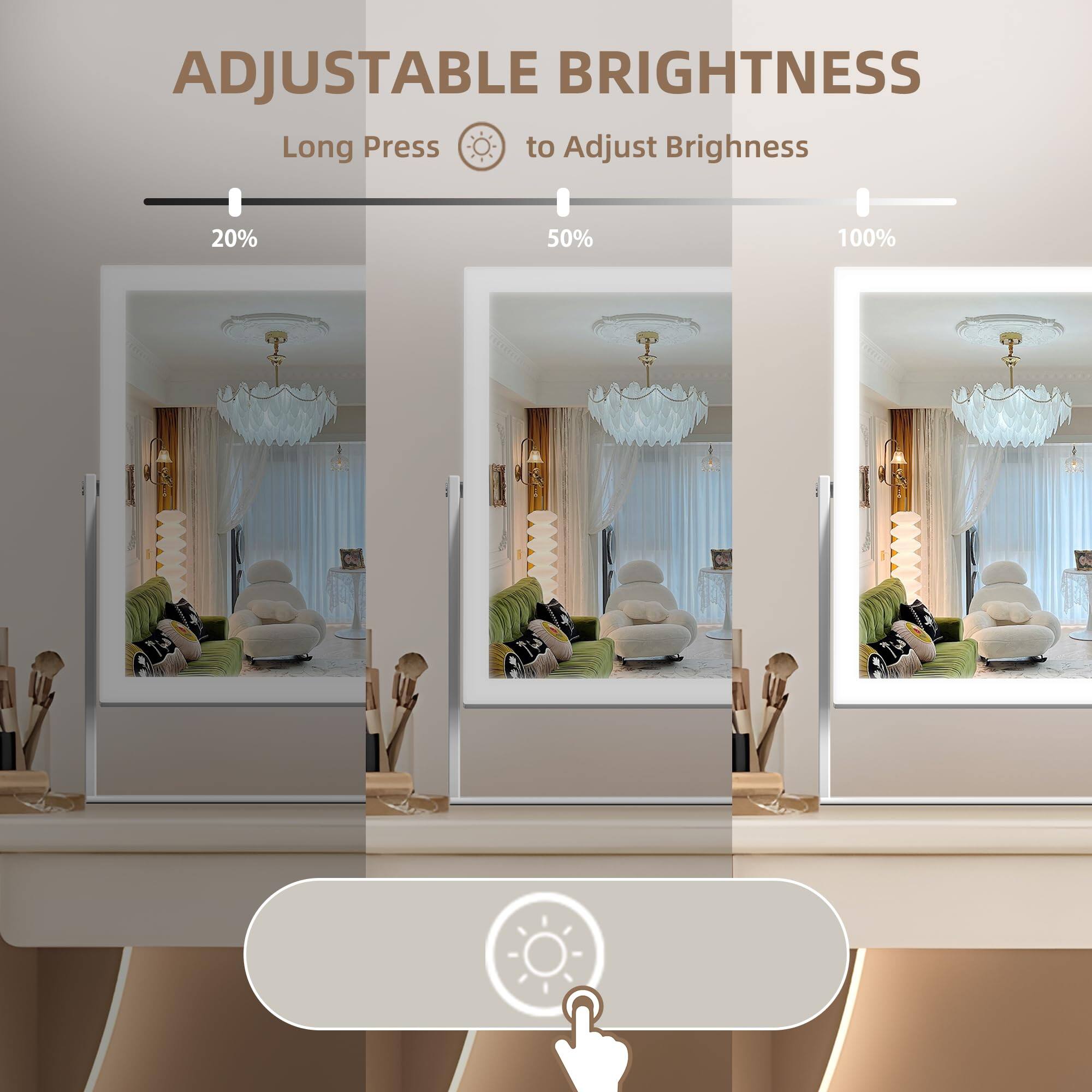 ADJUSTABLE BRIGHTNESS

Long Press to Adjust Brightness

20% 50% 100%