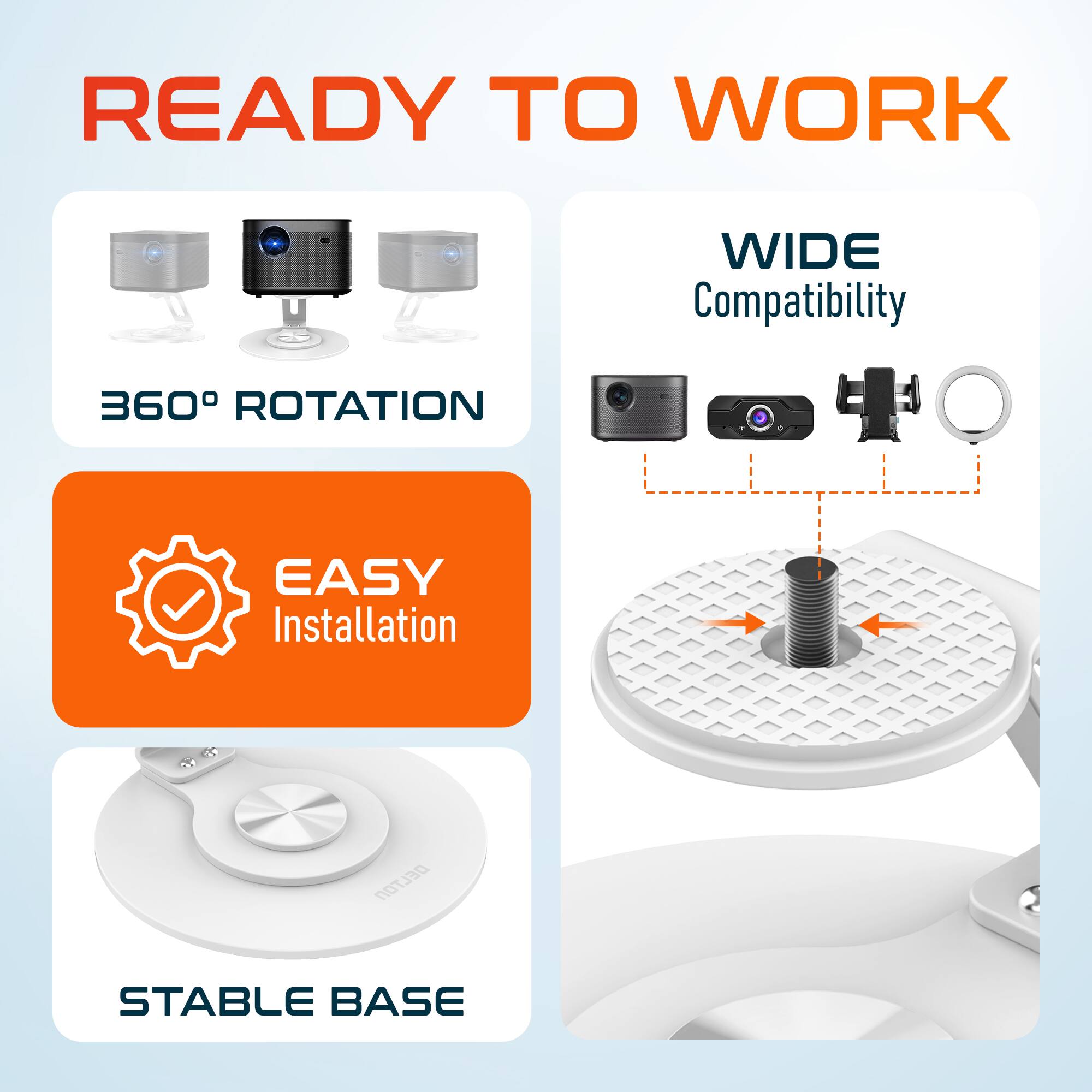 READY TO WORK

- WIDE Compatibility
- 360° ROTATION
- EASY Installation
- STABLE BASE