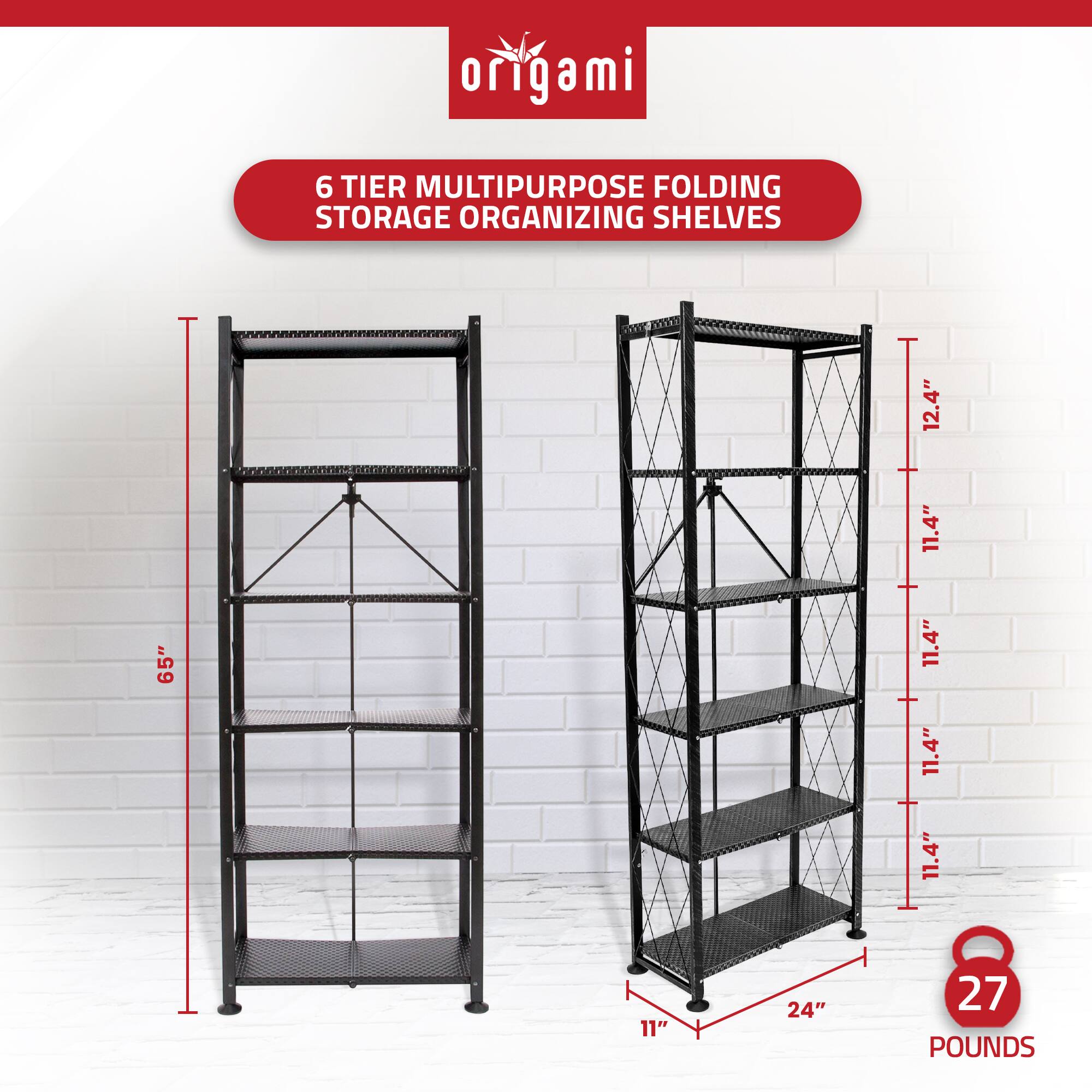 Origami 6 Tier Multipurpose Folding Storage Organizing Shelves  
Dimensions: 12.4" x 11.4" x 65" x 11.4" x 11.4" x 11.4" x 11" x 24"  
Weight Capacity: 27 Pounds