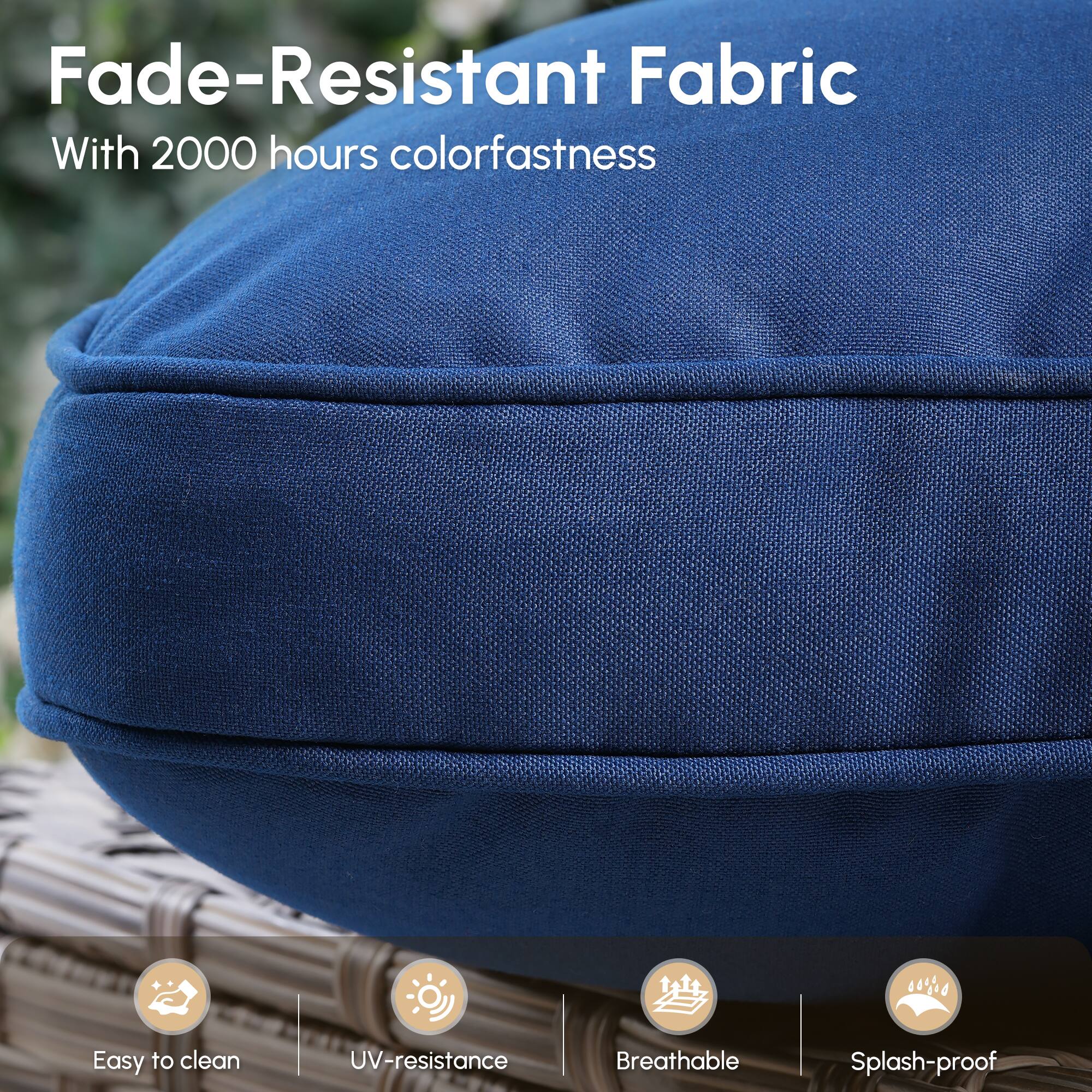 Fade-Resistant Fabric  
With 2000 hours colorfastness  

Easy to clean  
UV-resistance  
Breathable  
Splash-proof