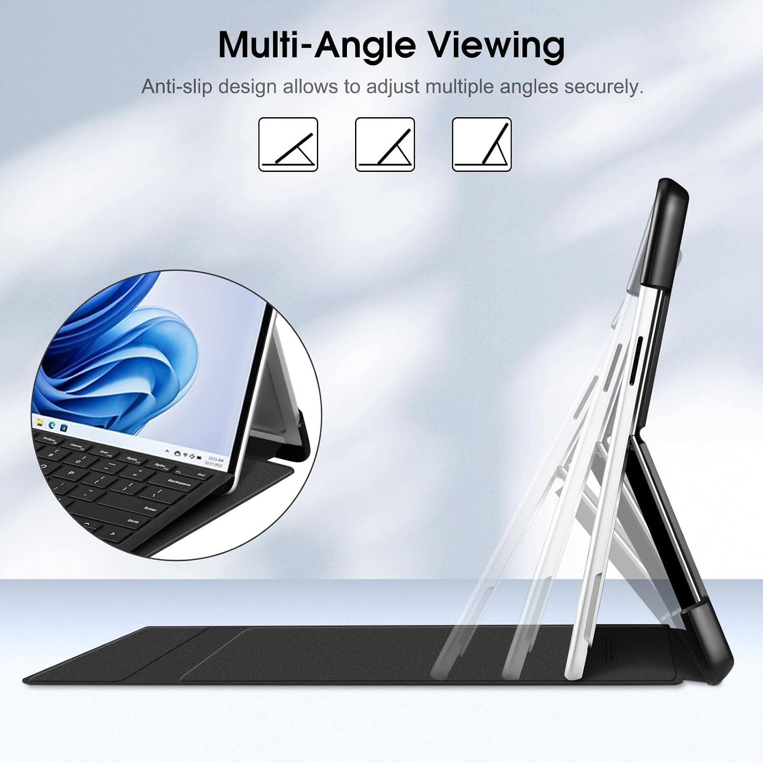 Multi-Angle Viewing  
Anti-slip design allows to adjust multiple angles securely.