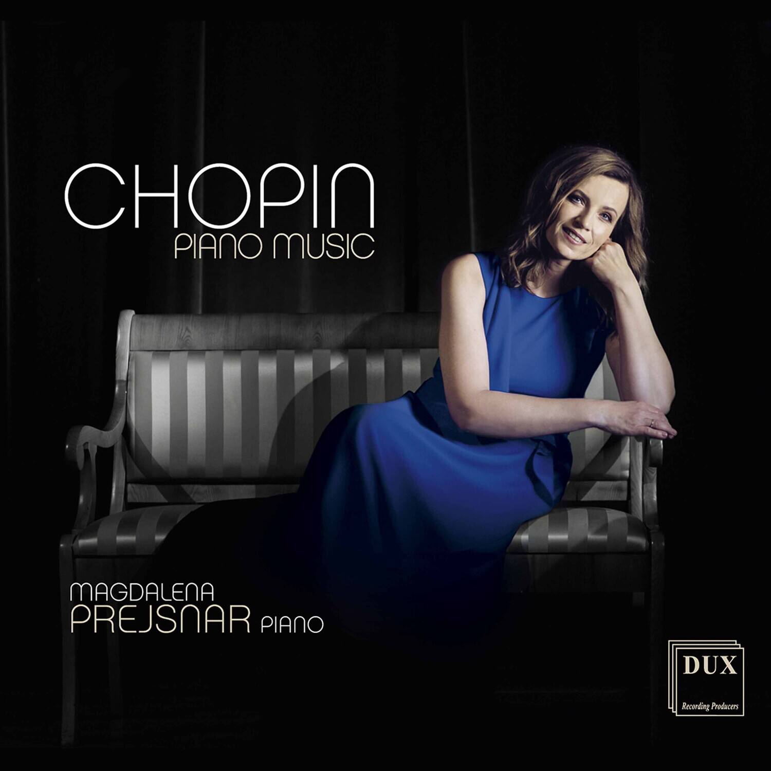 CHOPIN  
PIANO MUSIC  

MAGDALENA PREJSNAR  
PIANO  

DUX  
Recording Producers