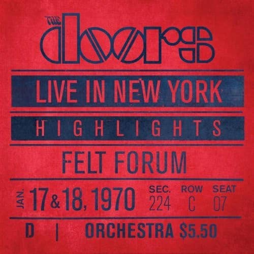 The Doors  
LIVE IN NEW YORK  
HIGHLIGHTS  
FELT FORUM  
JAN 17 & 18, 1970  
SEC. ROW SEAT  
224 C 07  
D I ORCHESTRA $5.50