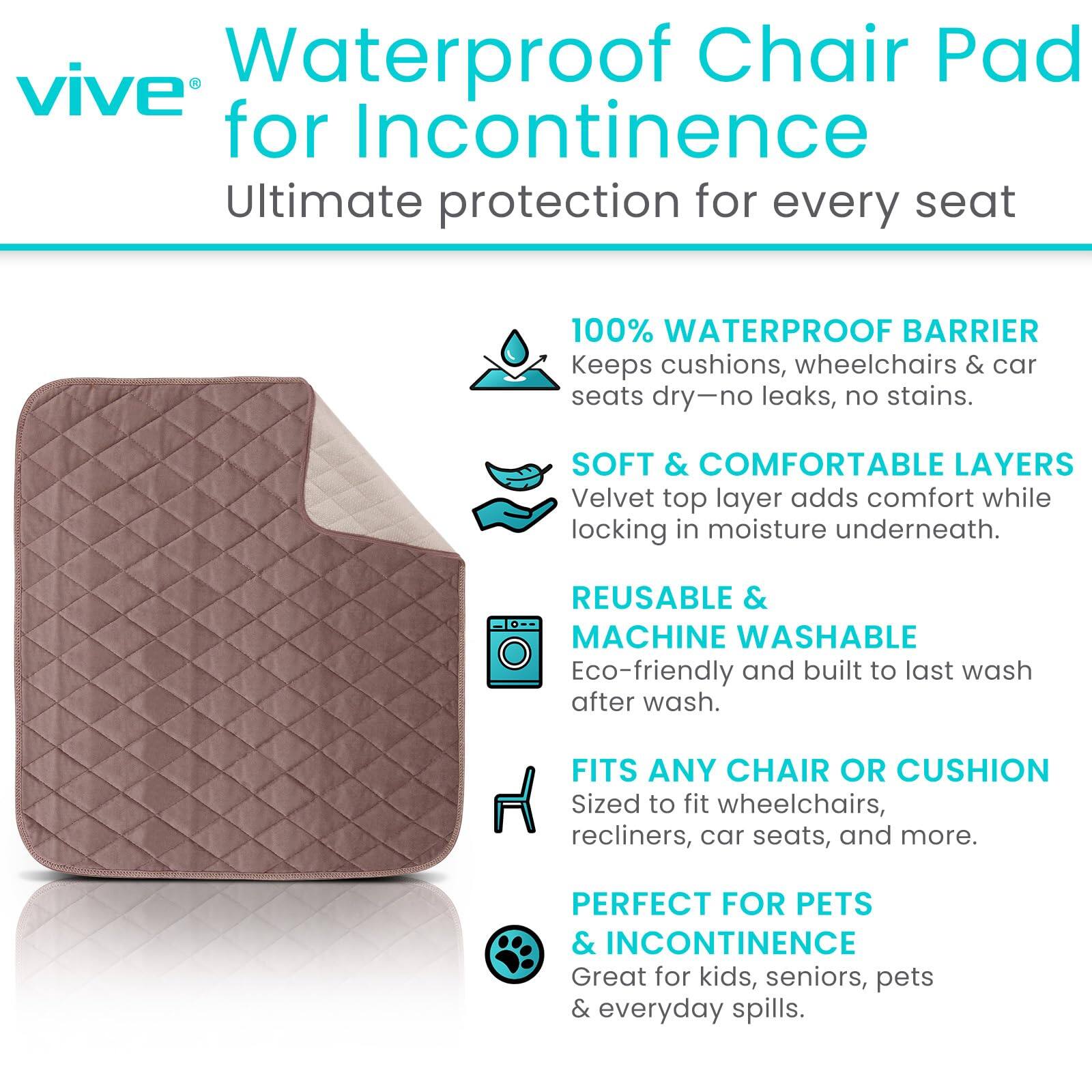 Waterproof Chair Pad for Incontinence  
Ultimate protection for every seat  

100% WATERPROOF BARRIER  
Keeps cushions, wheelchairs & car seats dry—no leaks, no stains.  

SOFT & COMFORTABLE LAYERS  
Velvet top layer adds comfort while locking in moisture underneath.  

REUSABLE & MACHINE WASHABLE  
Eco-friendly and built to last wash after wash.  

FITS ANY CHAIR OR CUSHION  
Sized to fit wheelchairs, recliners, car seats, and more.  

PERFECT FOR PETS & INCONTINENCE  
Great for kids, seniors, pets & everyday spills.