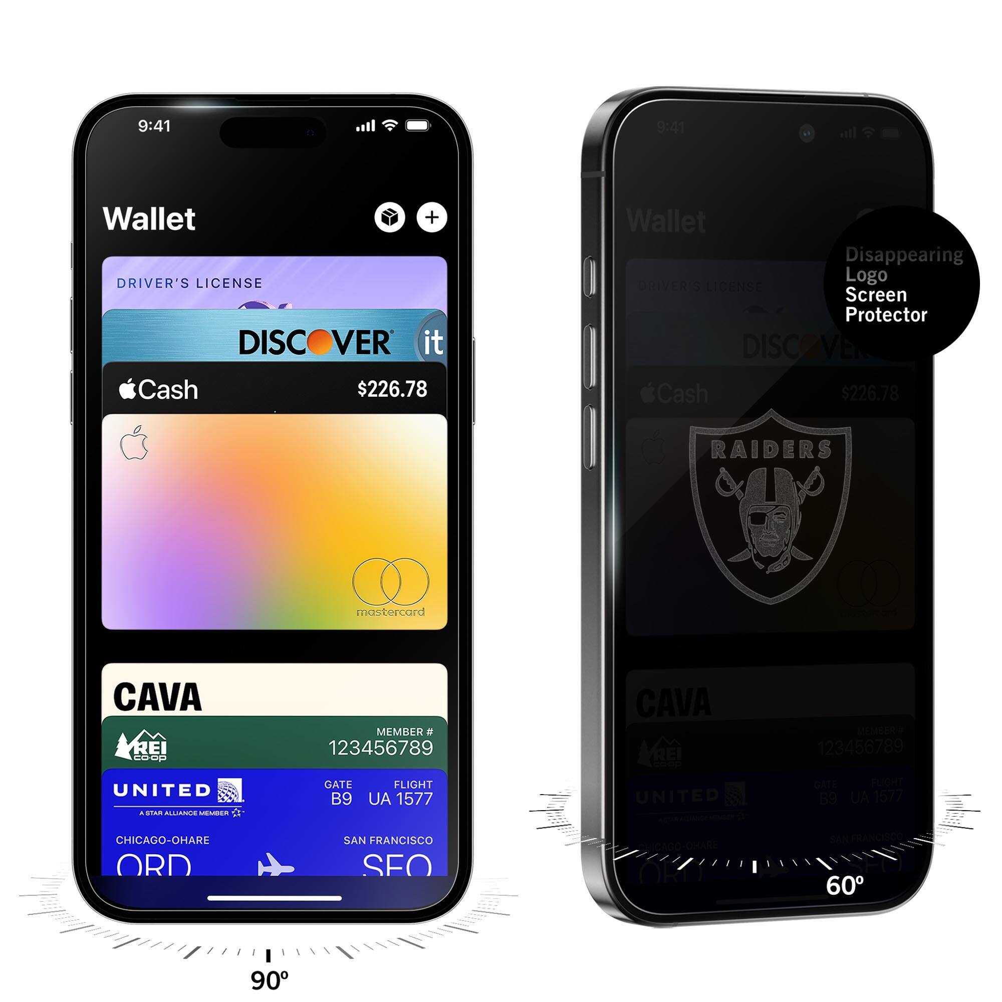 9:41  
Wallet  
DRIVER'S LICENSE  
DISCOVER it  
Cash $226.78  
CAVA  
MEMBER # 123456789  
UNITED  
GATE B9  
FLIGHT UA 1577  
CHICAGO-O'HARE ORD  
SAN FRANCISCO SFO  

9:41  
Wallet  
DRIVER'S LICENSE  
DISCOVER it  
Cash $226.78  
CAVA  
MEMBER # 123456789  
UNITED  
GATE B9  
FLIGHT UA 1577  
CHICAGO-O'HARE ORD  
SAN FRANCISCO SFO  

Disappearing Logo Screen Protector