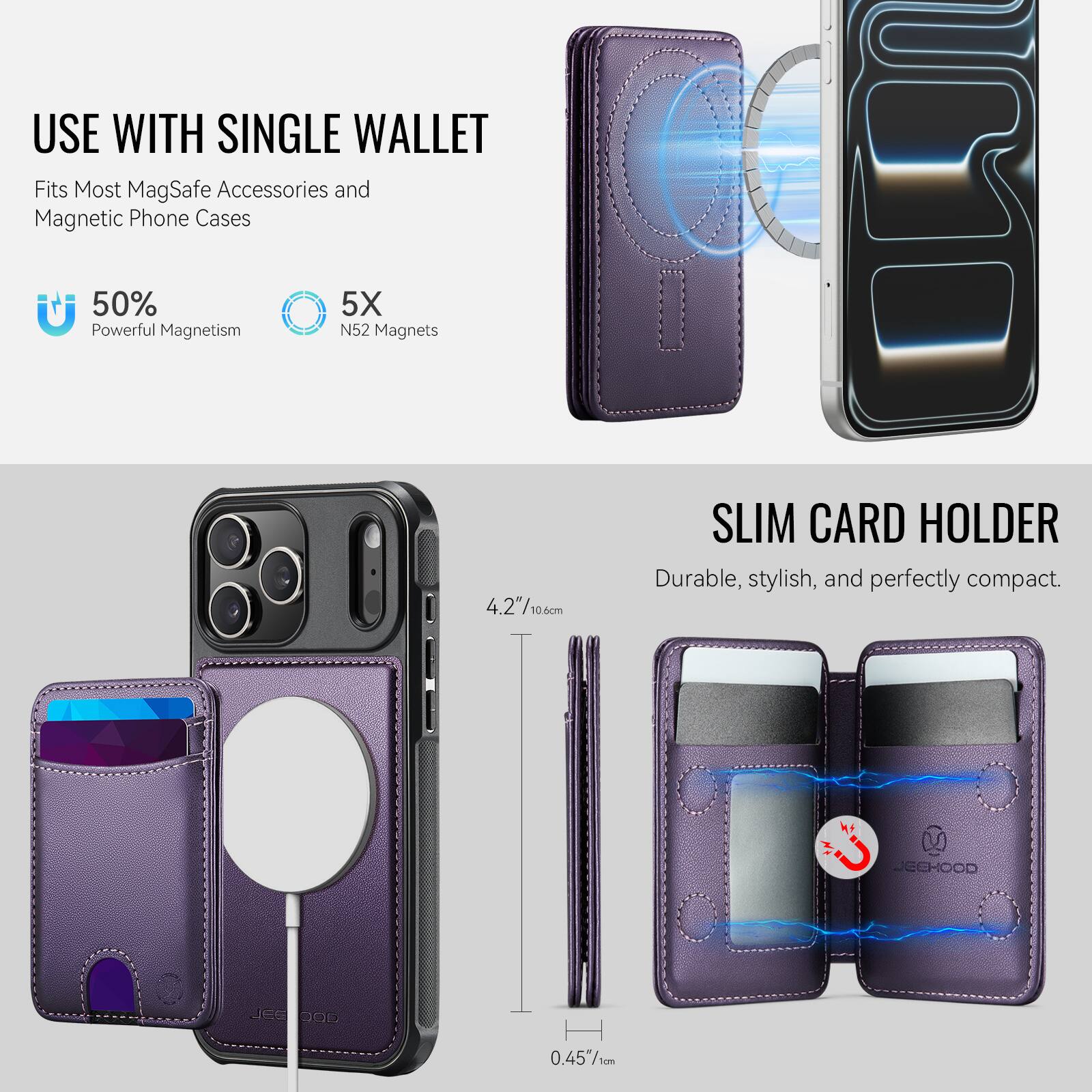 USE WITH SINGLE WALLET  
Fits Most MagSafe Accessories and Magnetic Phone Cases  

50% Powerful Magnetism  
5X N52 Magnets  

SLIM CARD HOLDER  
Durable, stylish, and perfectly compact.  

4.2" / 10.6cm  
0.45" / 1cm