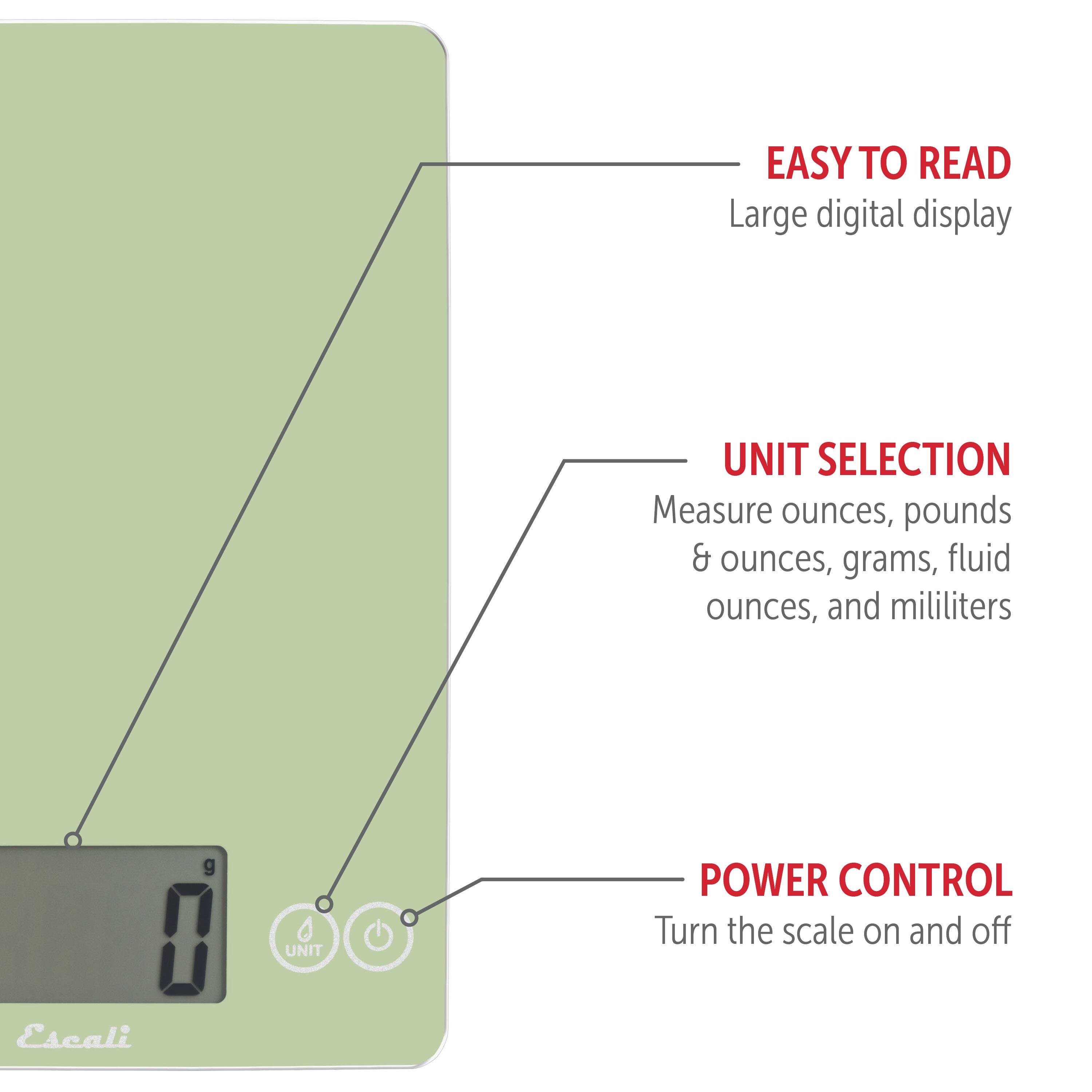 EASY TO READ Large digital display
UNIT SELECTION Measure ounces, pounds & ounces, grams, fluid ounces, and mililiters
POWER CONTROL Turn the scale on and off
Escali