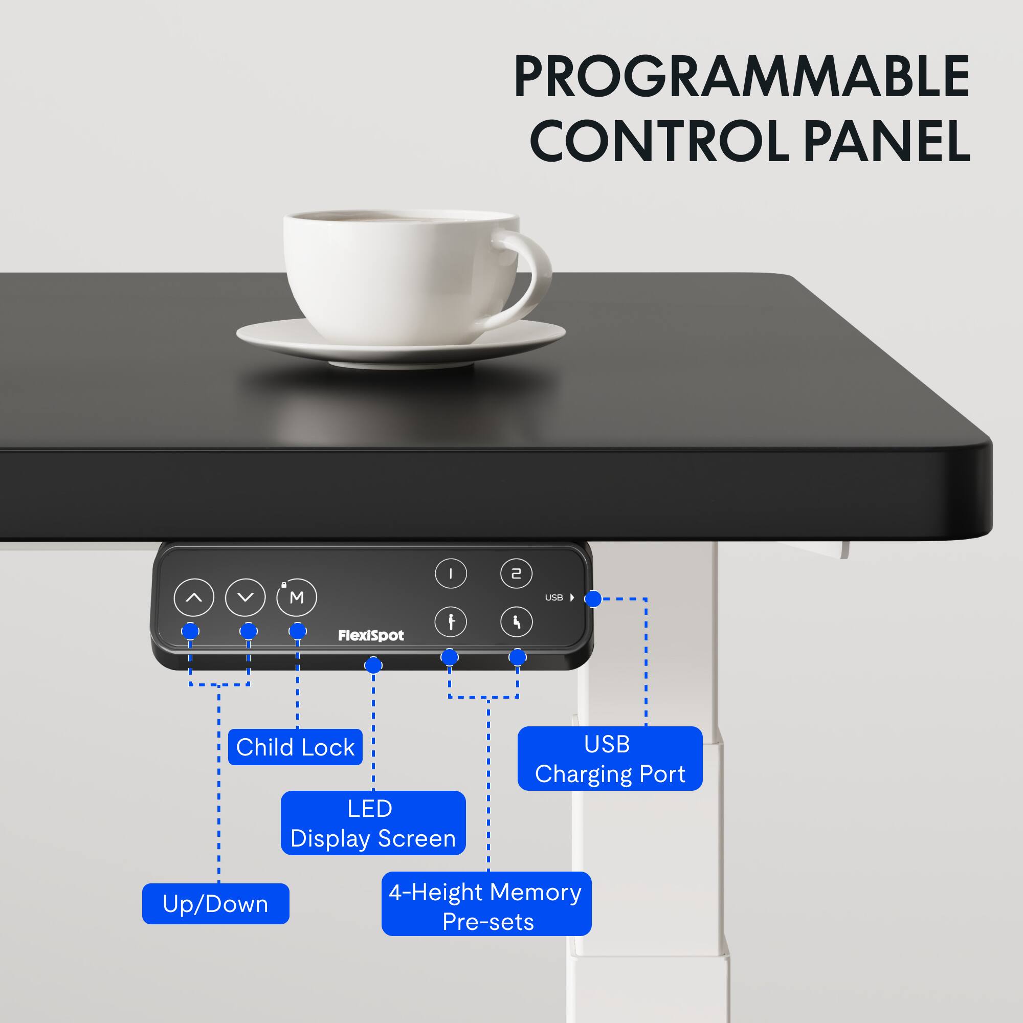 PROGRAMMABLE CONTROL PANEL

- Child Lock
- LED Display Screen
- Up/Down
- 4-Height Memory Pre-sets
- USB Charging Port