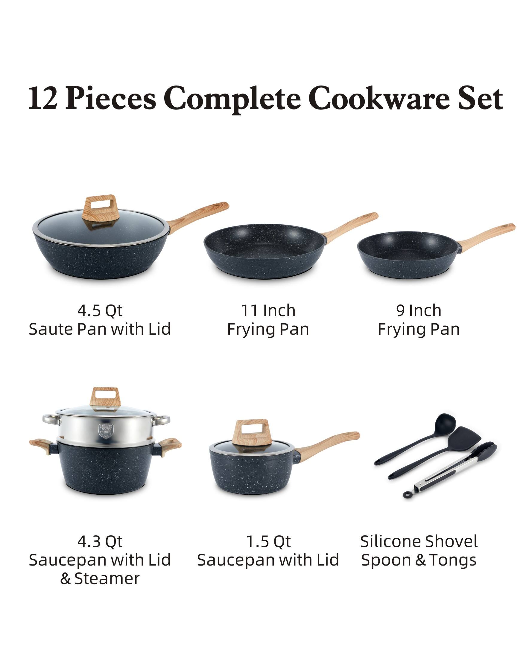 12 Pieces Complete Cookware Set

- 4.5 Qt Saute Pan with Lid
- 11 Inch Frying Pan
- 9 Inch Frying Pan
- 4.3 Qt Saucepan with Lid & Steamer
- 1.5 Qt Saucepan with Lid
- Silicone Shovel Spoon & Tongs