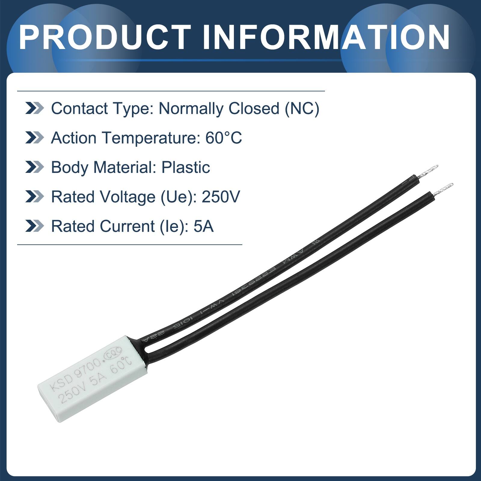 PRODUCT INFORMATION

- Contact Type: Normally Closed (NC)
- Action Temperature: 60°C
- Body Material: Plastic
- Rated Voltage (Ue): 250V
- Rated Current (le): 5A

KSD 9700 60C 5A 250V
