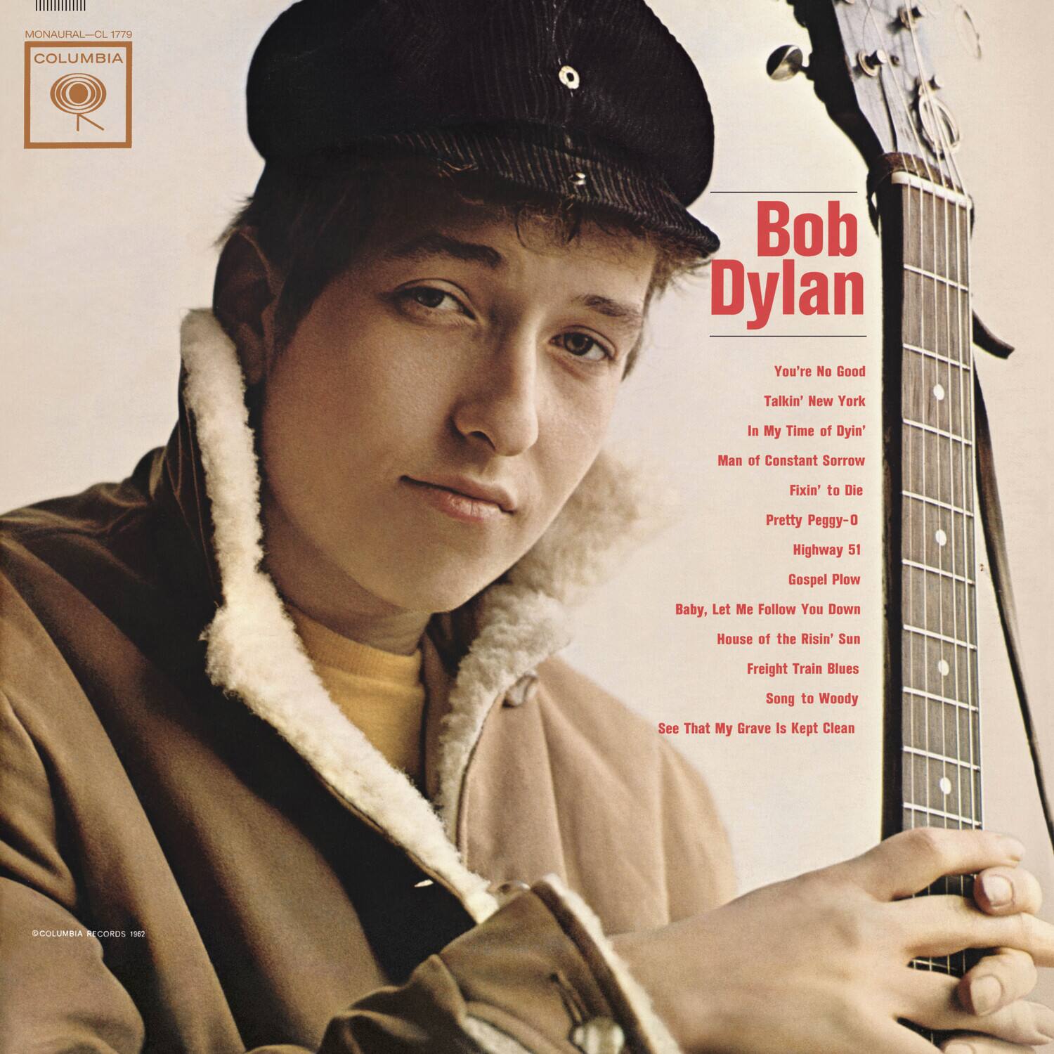 MONAURAL-CL 1779  
COLUMBIA  

Bob Dylan  

You're No Good  
Talkin' New York  
In My Time of Dyin'  
Man of Constant Sorrow  
Fixin' to Die Pretty  
Peggy-O  
Highway 51  
Gospel Plow  
Baby, Let Me Follow You Down  
House of the Risin' Sun  
Freight Train Blues  
Song to Woody  
See That My Grave Is Kept Clean  

©COLUMBIA RECORDS 1962