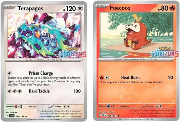 BASIC Terapagos HP 120 BASIC Fuecoco HP 80 PoKeMoN HORIZONS T-HU SERIES NO. 1024 Tera Pokmon HT. 1 WT: 35.3 lbs. PoKeMoN HORIZONS THE SERIES NO. 0909 Fire Croc Pokmon HT: 1'4 WT. 21.6 bs. Prism Charge Search your deck for up to 3 Basic Energy cards of different types and attach them to your Tera Pokmon in any way you like. Then, shuffle your deck. Hard Tackle 100 Heat Burn Your opponent's Active Pokmon is now Burned. 20 weakness x 2 resistance retreat The shell is made of crystallized Terastal energy. Illus. GIDORA When struck by a move, this shell absorbs the H SSP EN 161/191 move's and transfers it to energy Terapagos. 2024 Pokemon Nintendo Creatures GAME FREAK weakness x 2 resistance retreat Its flame sac is small, so energy is always leaking Illus. Tomomi Ozaki out. This energy is released from the dent atop H SSPEN EN 029/191 Fuecoco's head and flickers to and fro. 2024 Pokmon Nintendo Creatures GAME FREAK