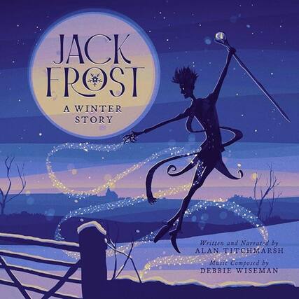 JACK FROST
A WINTER STORY
Written and Narrated by ALAN TITCHMARSH
Music Composed by DEBBIE WISEMAN