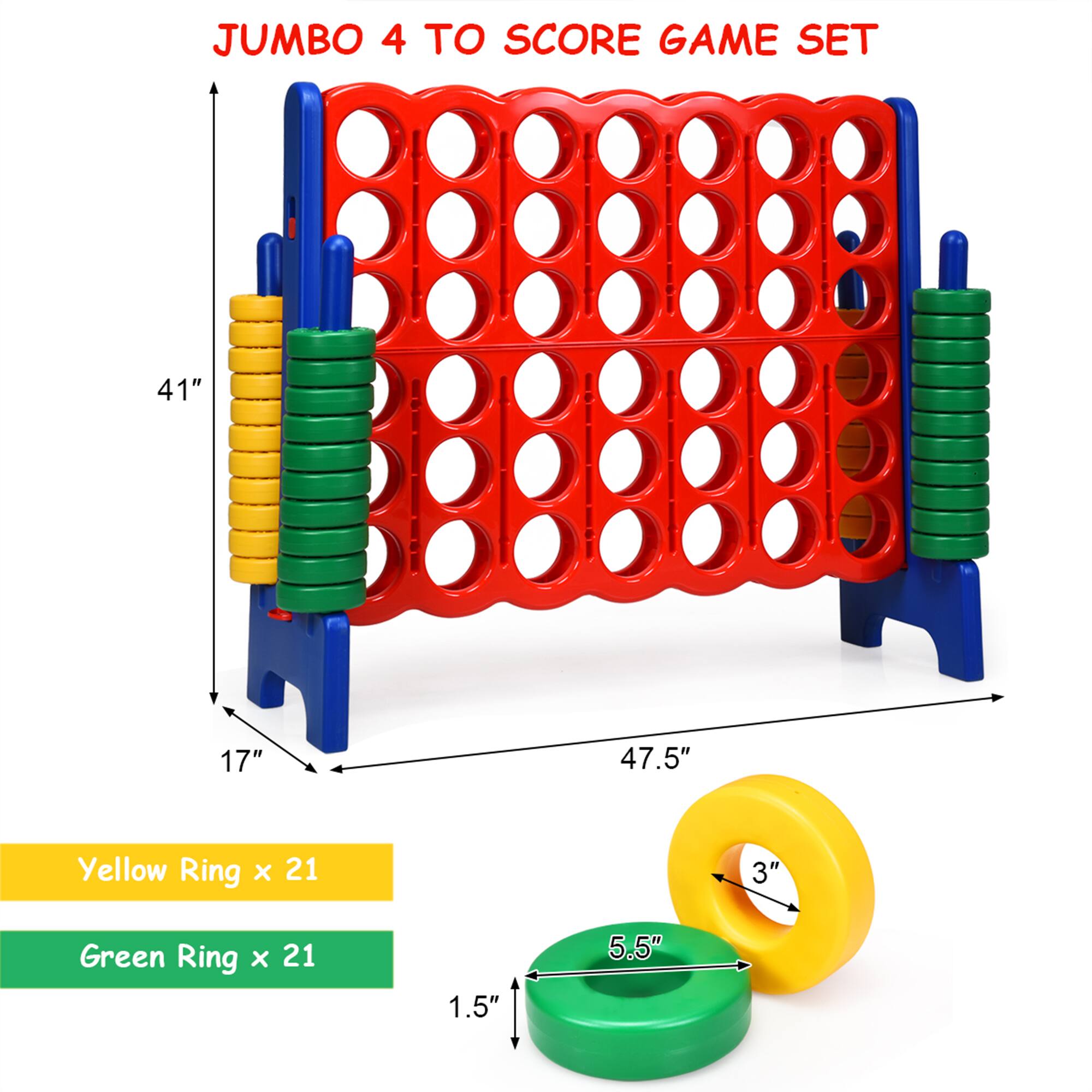 JUMBO 4 TO SCORE GAME SET  
41" x 17" x 47.5"  
Yellow Ring x 21  
Green Ring x 21  
3"  
1.5"  
5.5"