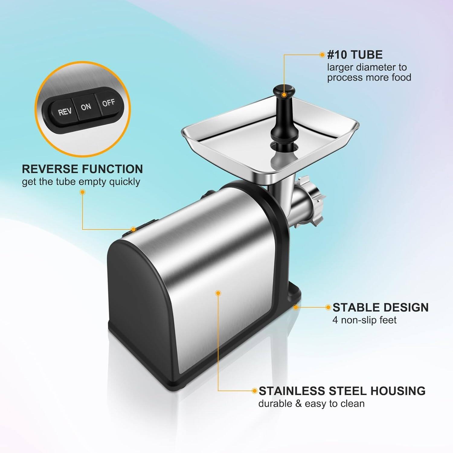 - **#10 TUBE**  
  larger diameter to process more food

- **REVERSE FUNCTION**  
  get the tube empty quickly

- **STABLE DESIGN**  
  4 non-slip feet

- **STAINLESS STEEL HOUSING**  
  durable & easy to clean