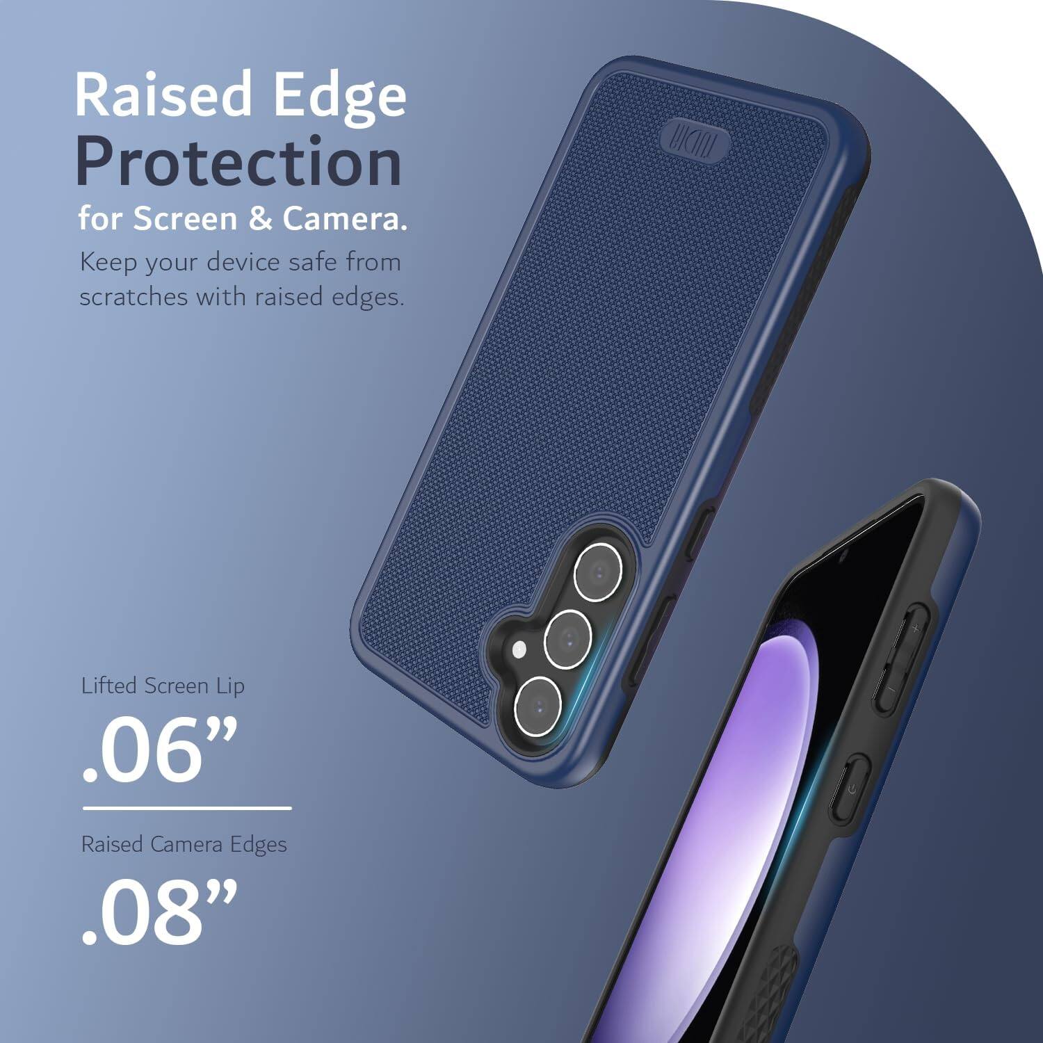 Raised Edge Protection for Screen & Camera.  
Keep your device safe from scratches with raised edges.  

Lifted Screen Lip .06"  
Raised Camera Edges .08"