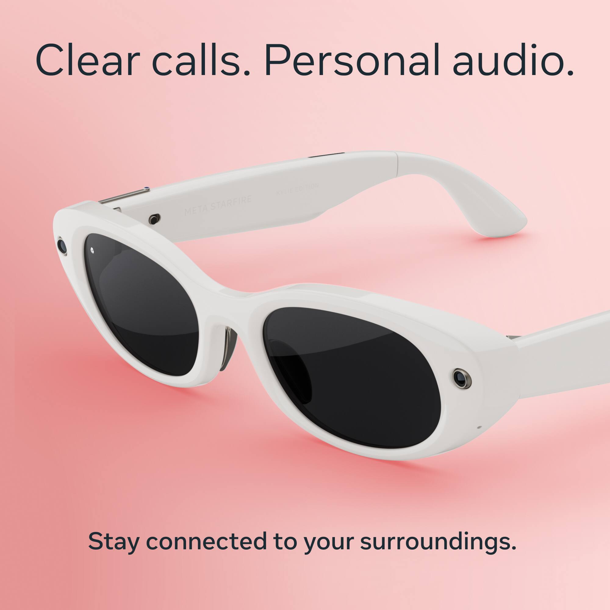 Clear calls. Personal audio.  
META STARFIRE  
Stay connected to your surroundings.