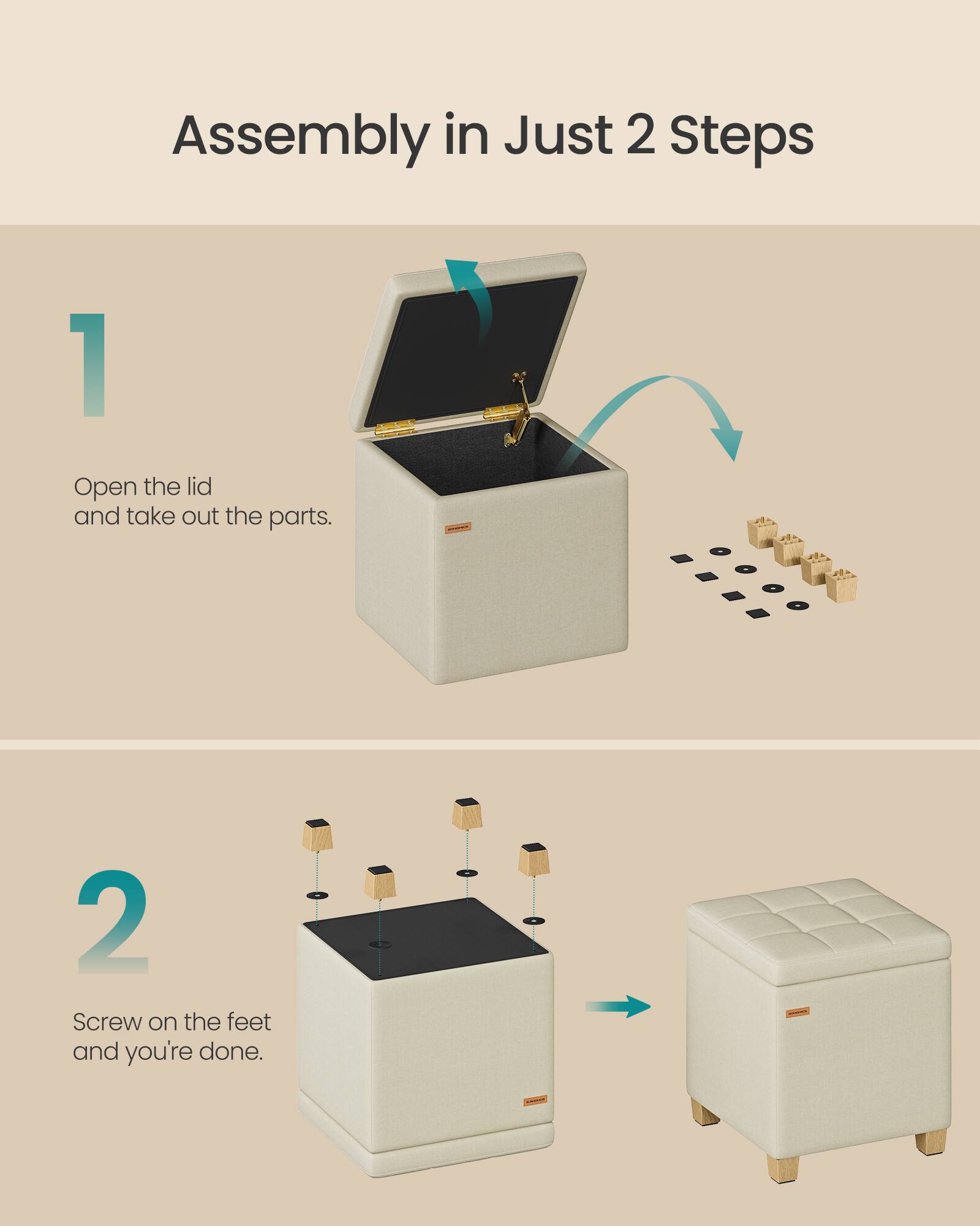 Assembly in Just 2 Steps

1. Open the lid and take out the parts.
2. Screw on the feet and you're done.