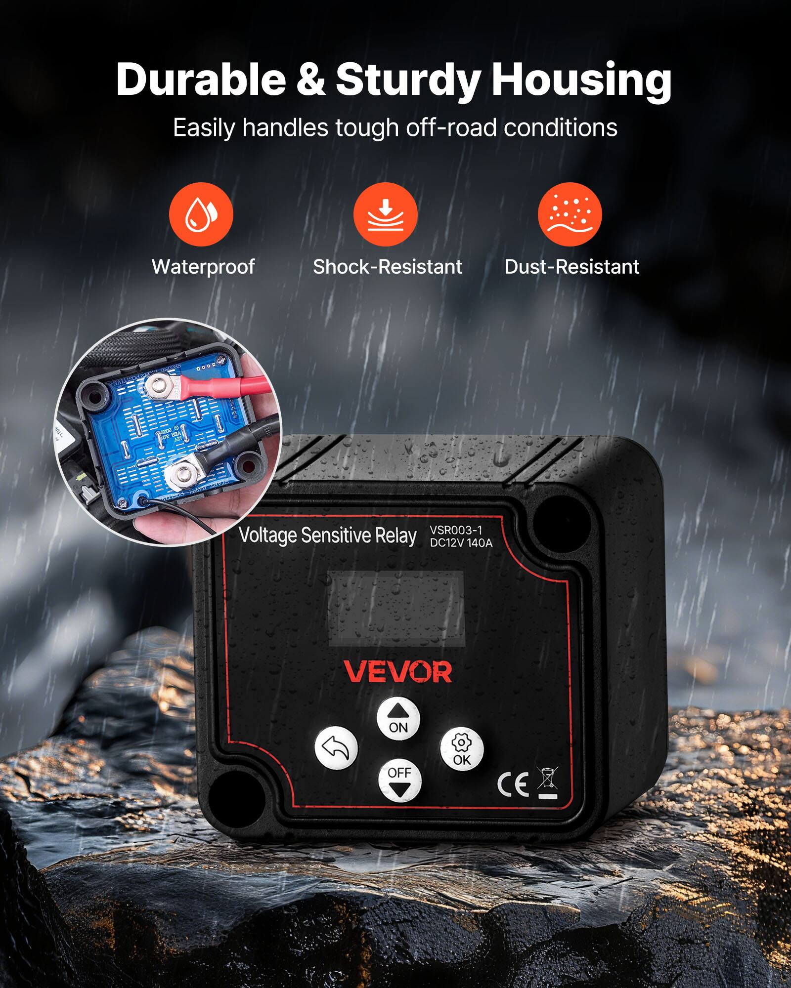 Durable & Sturdy Housing  
Easily handles tough off-road conditions  
Waterproof  
Shock-Resistant  
Dust-Resistant  

Voltage Sensitive Relay DC12V 140A  
VEVOR  
ON OFF OK  
CE