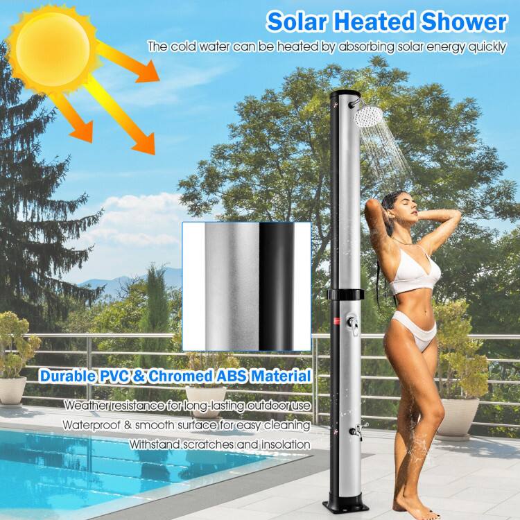 Solar Heated Shower  
The cold water can be heated by absorbing solar energy quickly.  
Durable PVC & Chromed ABS Material  
Weather resistance for long-lasting outdoor use  
Waterproof & smooth surface for easy cleaning  
Withstand scratches and insulation