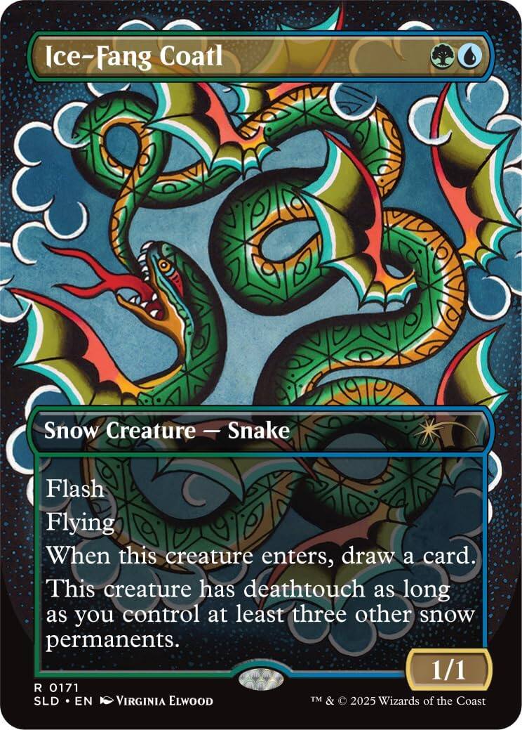 Ice-Fang Coatl  
Snow Creature — Snake  
Flash  
Flying  
When this creature enters, draw a card.  
This creature has deathtouch as long as you control at least three other snow permanents.  
1/1  

R 0171  
SLD • EN  
VIRGINIA ELWOOD  
TM & © 2025 Wizards of the Coast