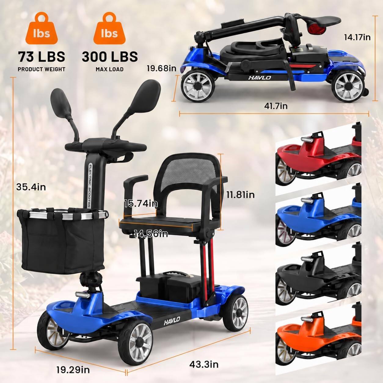 - lbs
- lbs
- 14.17in
- 73 LBS PRODUCT WEIGHT
- 300 LBS MAX LOAD 19.68in
- HAVLO
- 41.7in
- 35.4in
- SCOOTER
- 15.74in 14.56in
- 11.81in
- HAVLO
- 19.29in
- 43.3in
