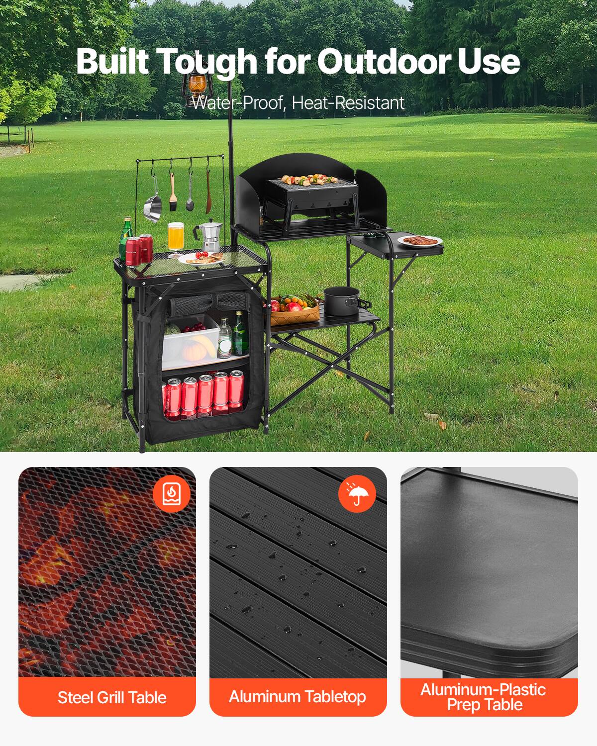Built Tough for Outdoor Use
Water-Proof, Heat-Resistant
Steel Grill Table
Aluminum Tabletop
Aluminum-Plastic Prep Table