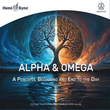 Hemi Sync
MEDITATION
ALPHA & OMEGA
A PEACEFUL BEGINNING AND END TO THE DAY
DO NOT listen to Hemi-Sync products while driving.