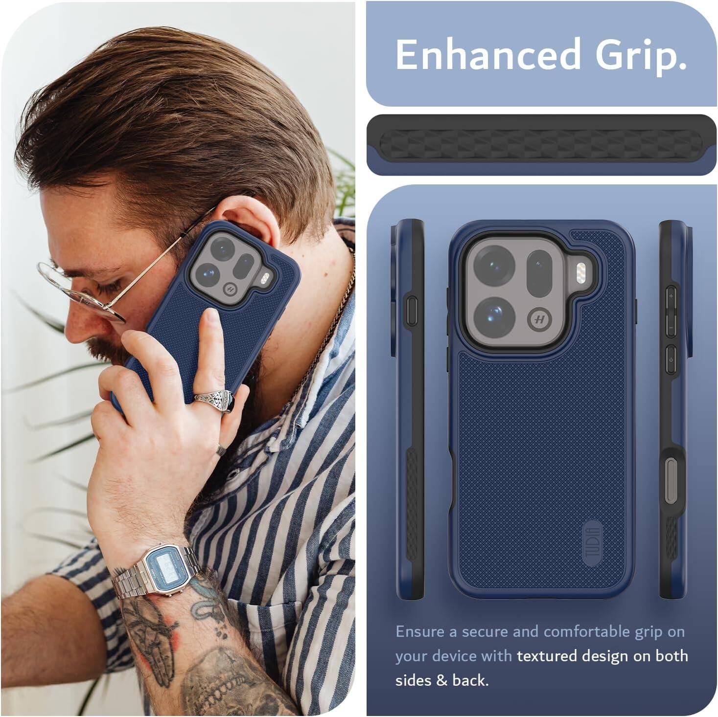 Enhanced Grip.  
Ensure a secure and comfortable grip on your device with textured design on both sides & back.